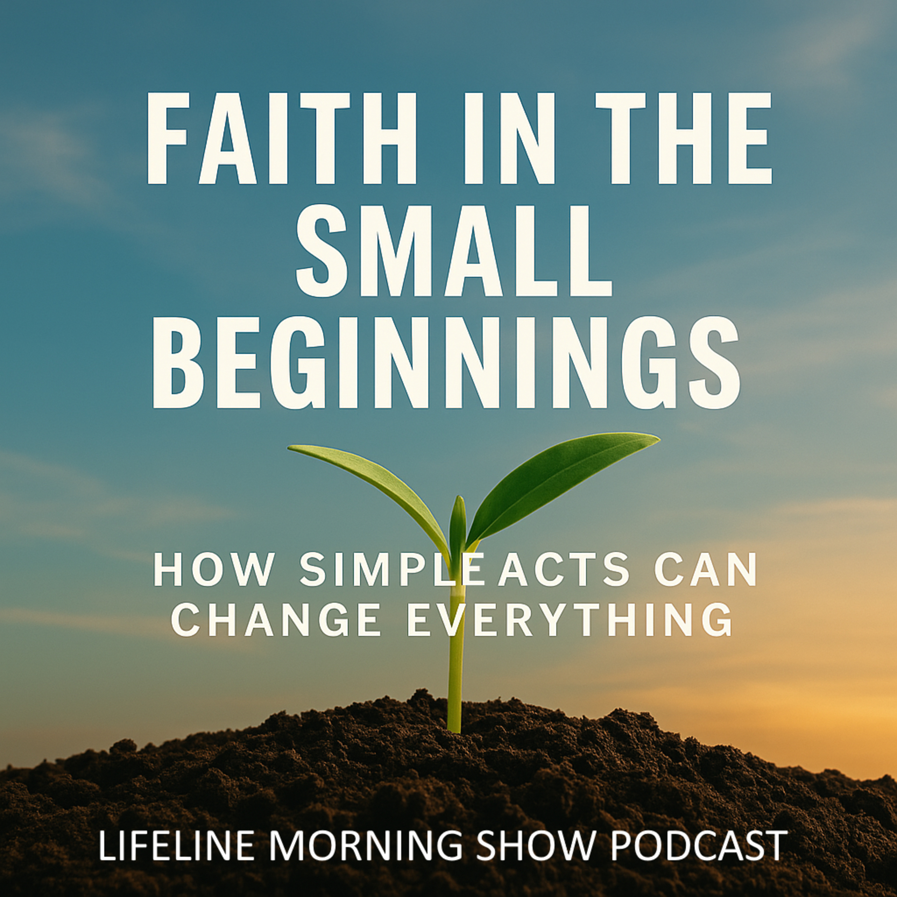Faith in the Small Beginnings: How Simple Acts Can Change Everything episode artwork