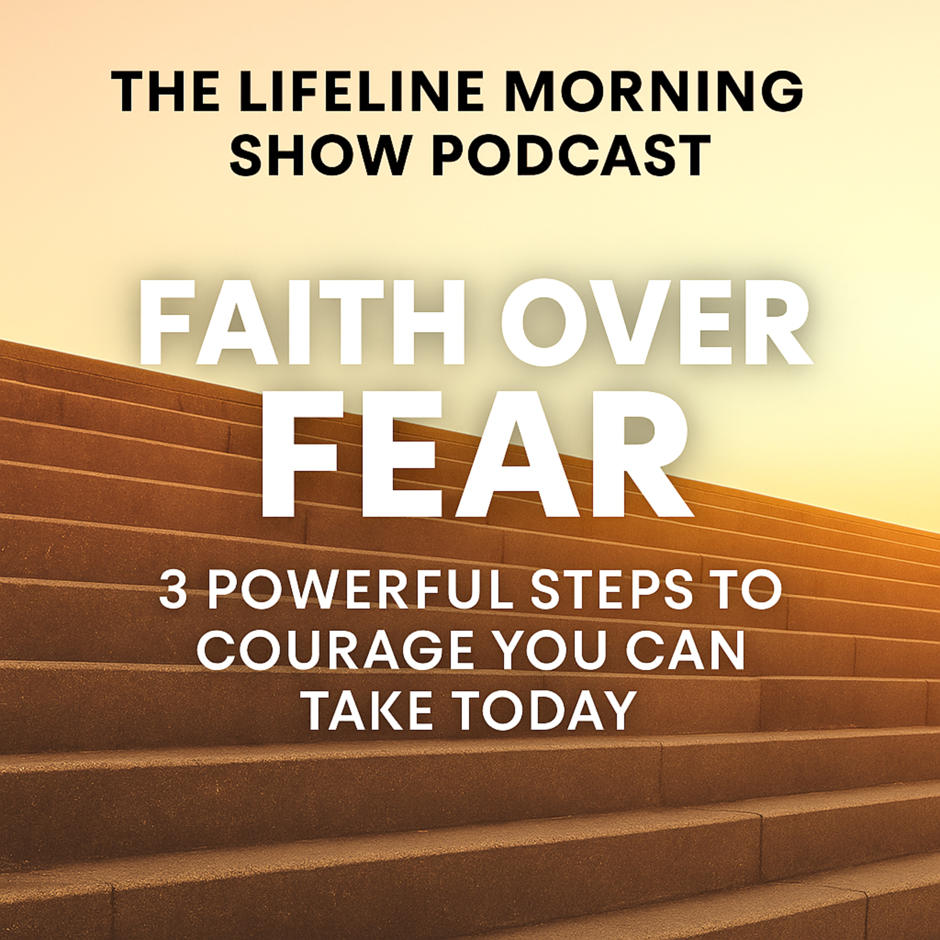 Faith Over Fear: 3 Powerful Steps to Courage You Can Take Today episode artwork