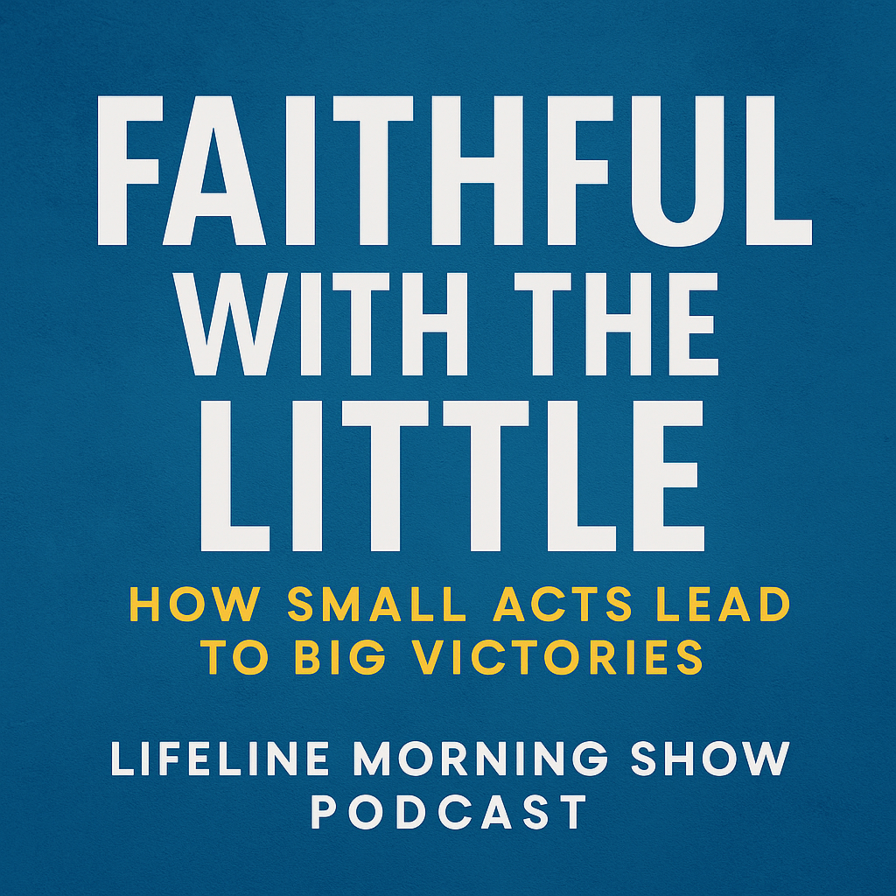 Faithful with the Little: How Small Acts Lead to Big Victories episode artwork