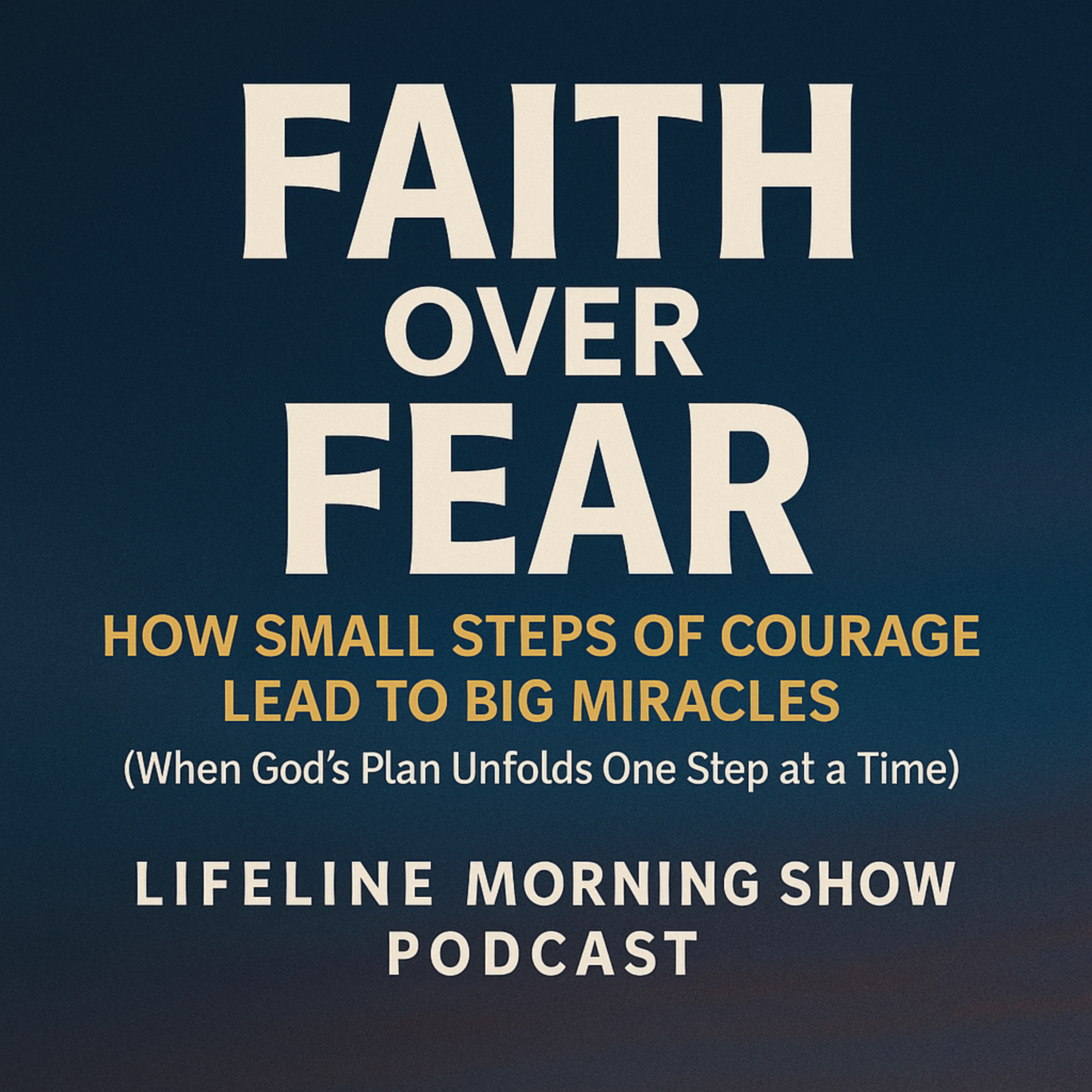 Faith Over Fear: How Small Steps of Courage Lead to Big Miracles (When God’s Plan Unfolds One Step at a Time) episode artwork