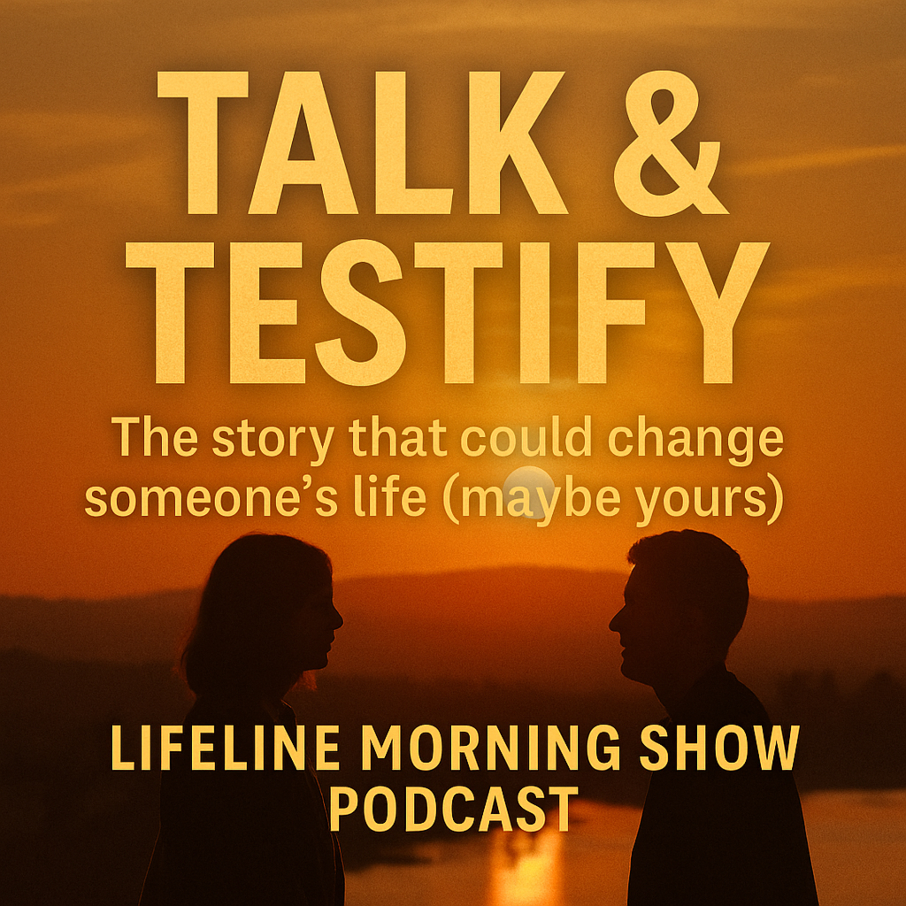 Talk & Testify: The Story That Could Change Someone’s Life (Maybe Yours) episode artwork