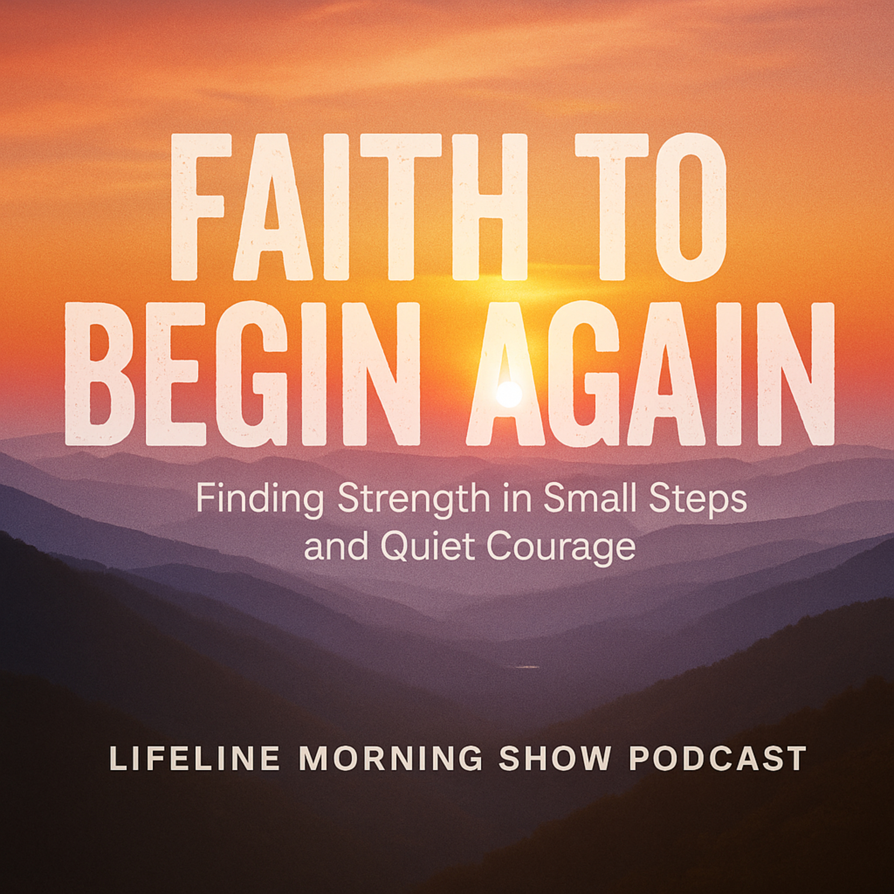 Faith to Begin Again: Finding Strength in Small Steps and Quiet Courage episode artwork