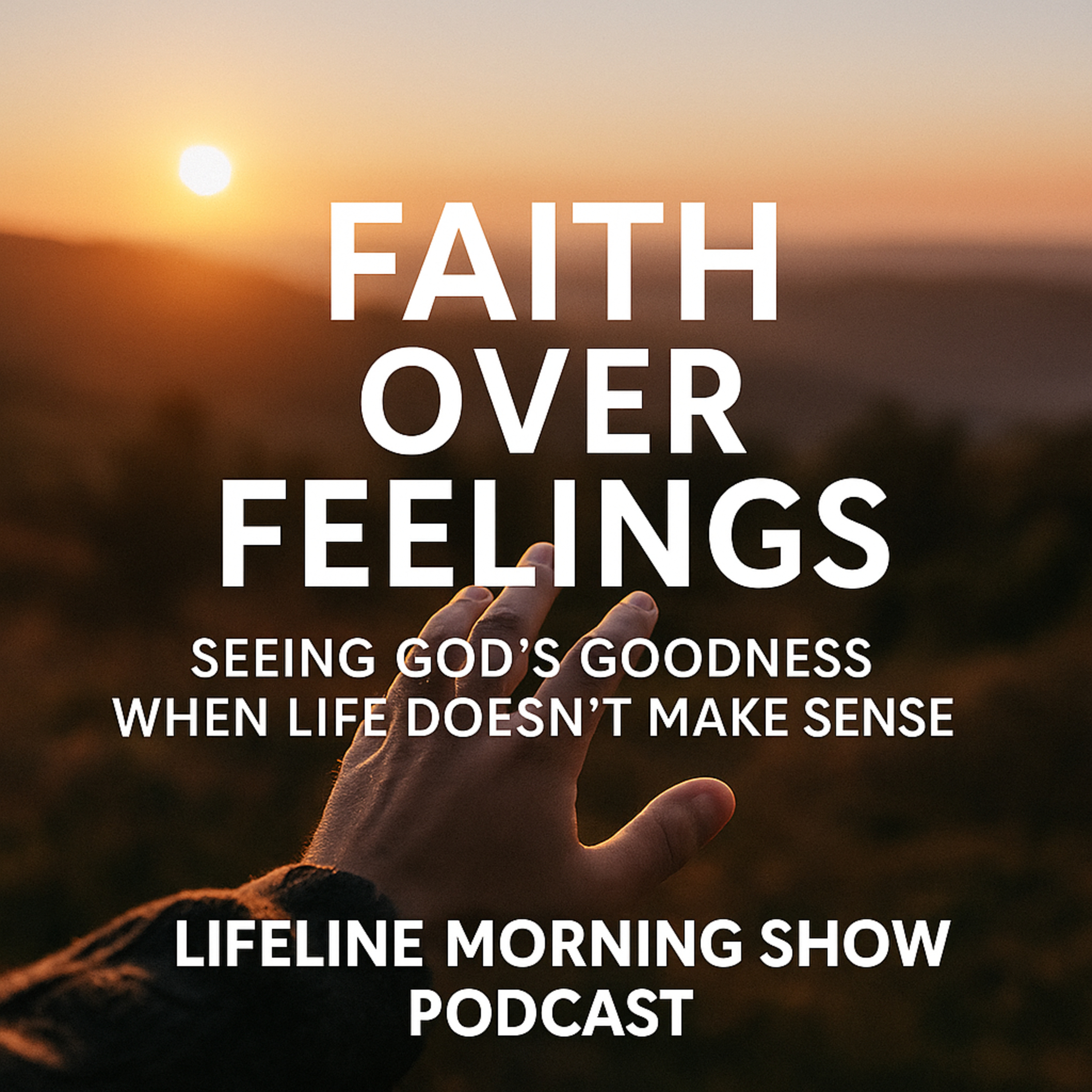 Faith Over Feelings: Seeing God’s Goodness When Life Doesn’t Make Sense episode artwork