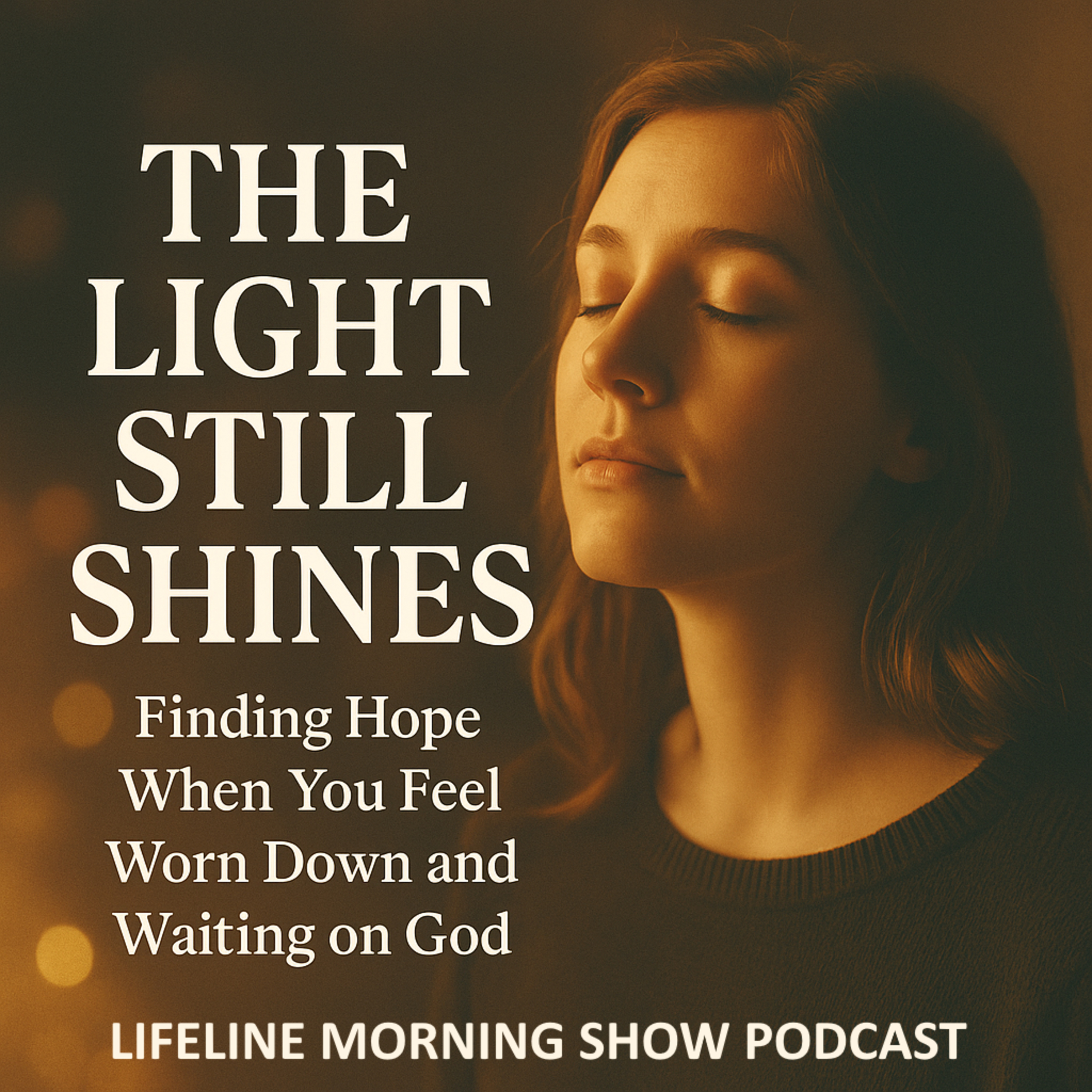 The Light Still Shines: Finding Hope When You Feel Worn Down and Waiting on God episode artwork