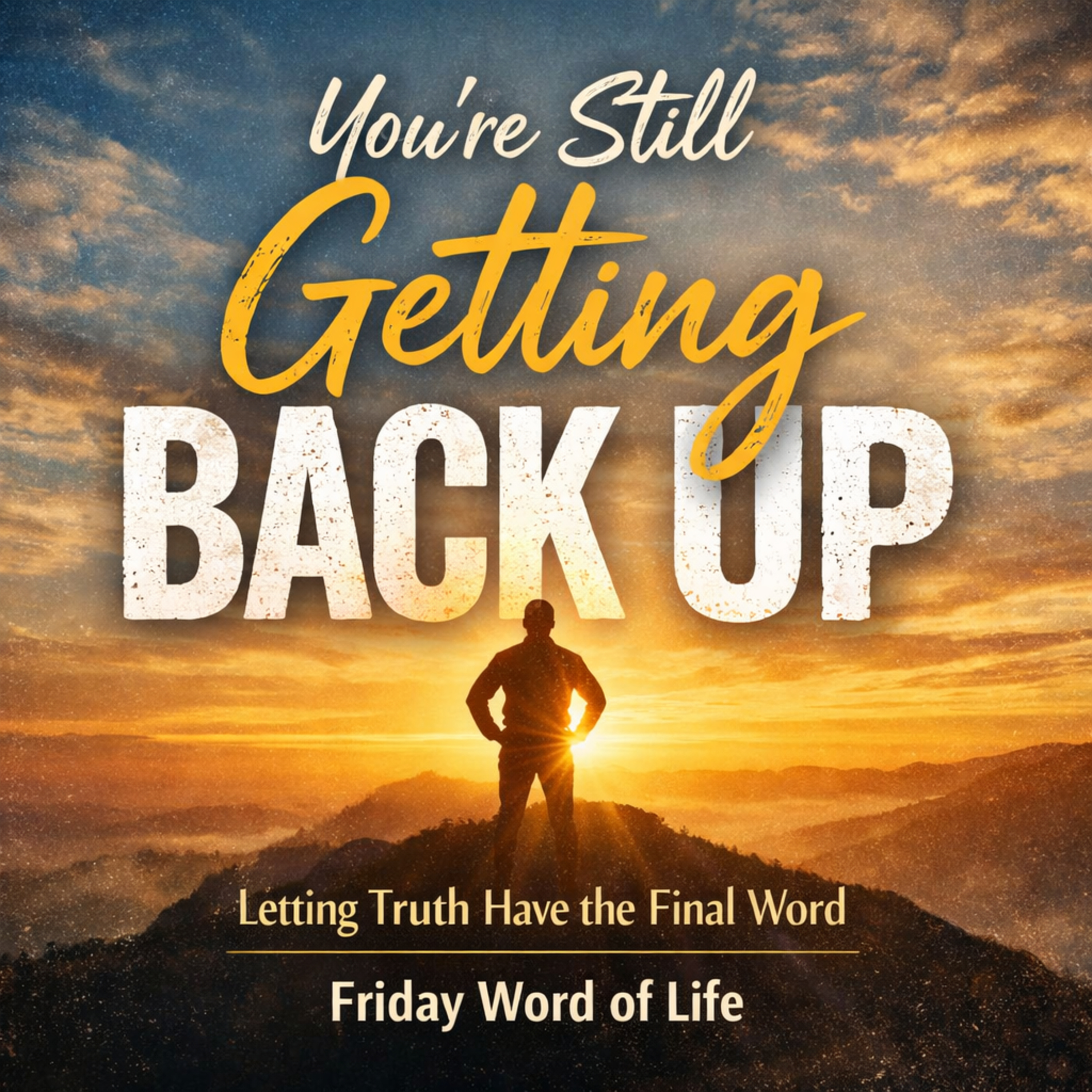 You’re Still Getting Back Up: Letting Truth Have the Final Word (Friday Word of Life) episode artwork