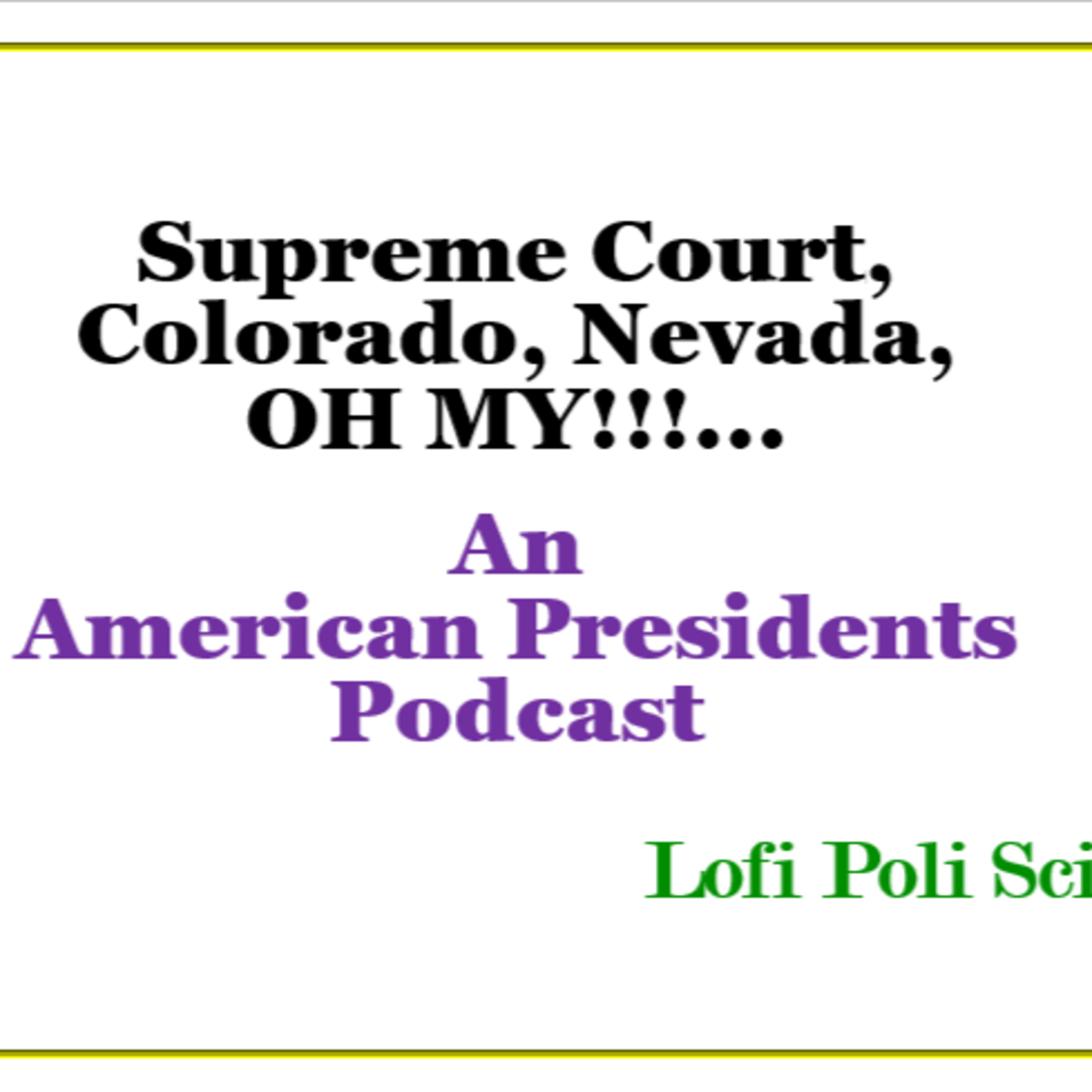 "Supreme Court, Colorado, Nevada, OH MY!!!...An American Presidents Podcast" episode artwork