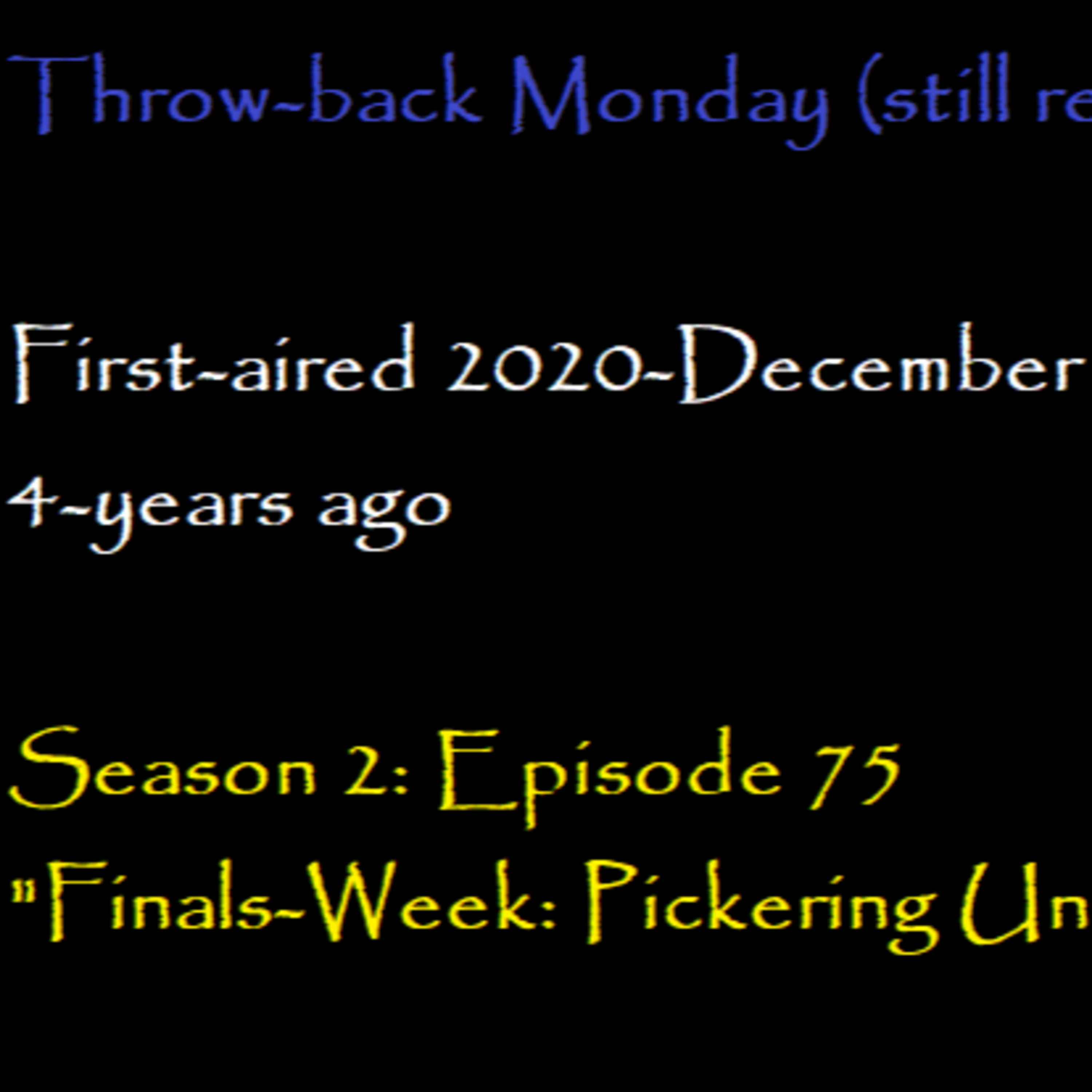 First-aired 2020-December 7th; 4-years ago: “Finals-Week: Pickering Unplugged” Season 2 episode artwork