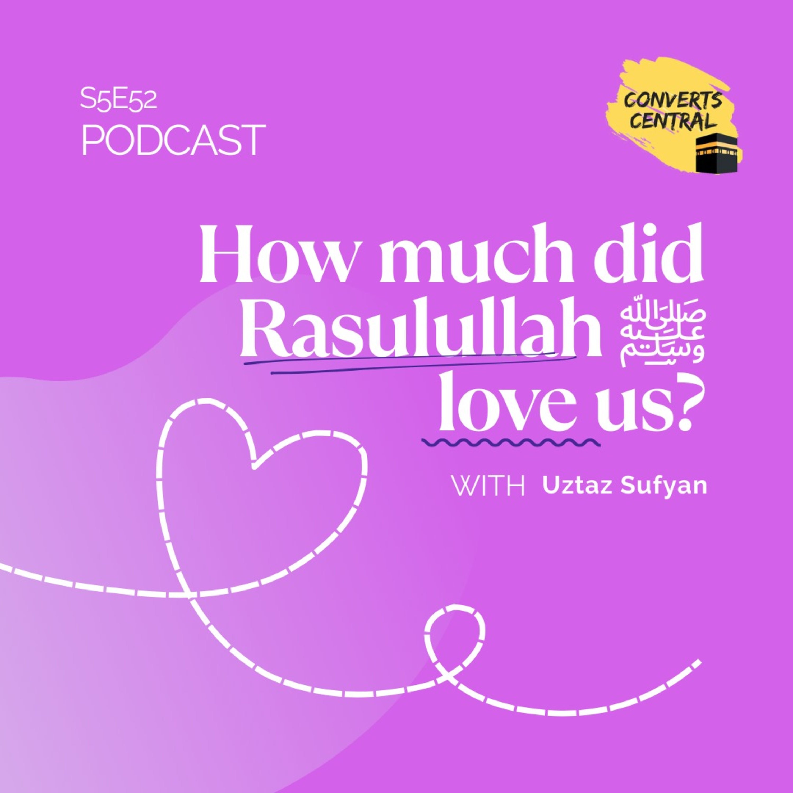 S5E52: How much did Rasulullah ﷺ love us?