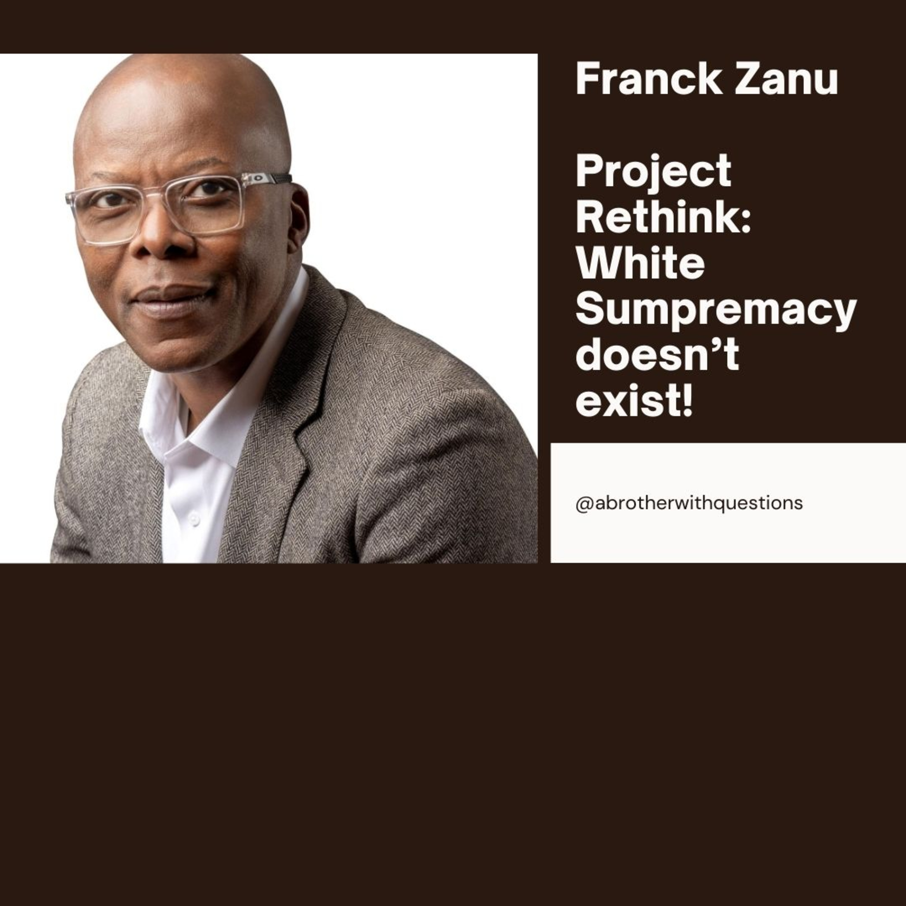 Franck Zanu; Project Rethink: White Supremacy doen't exist!