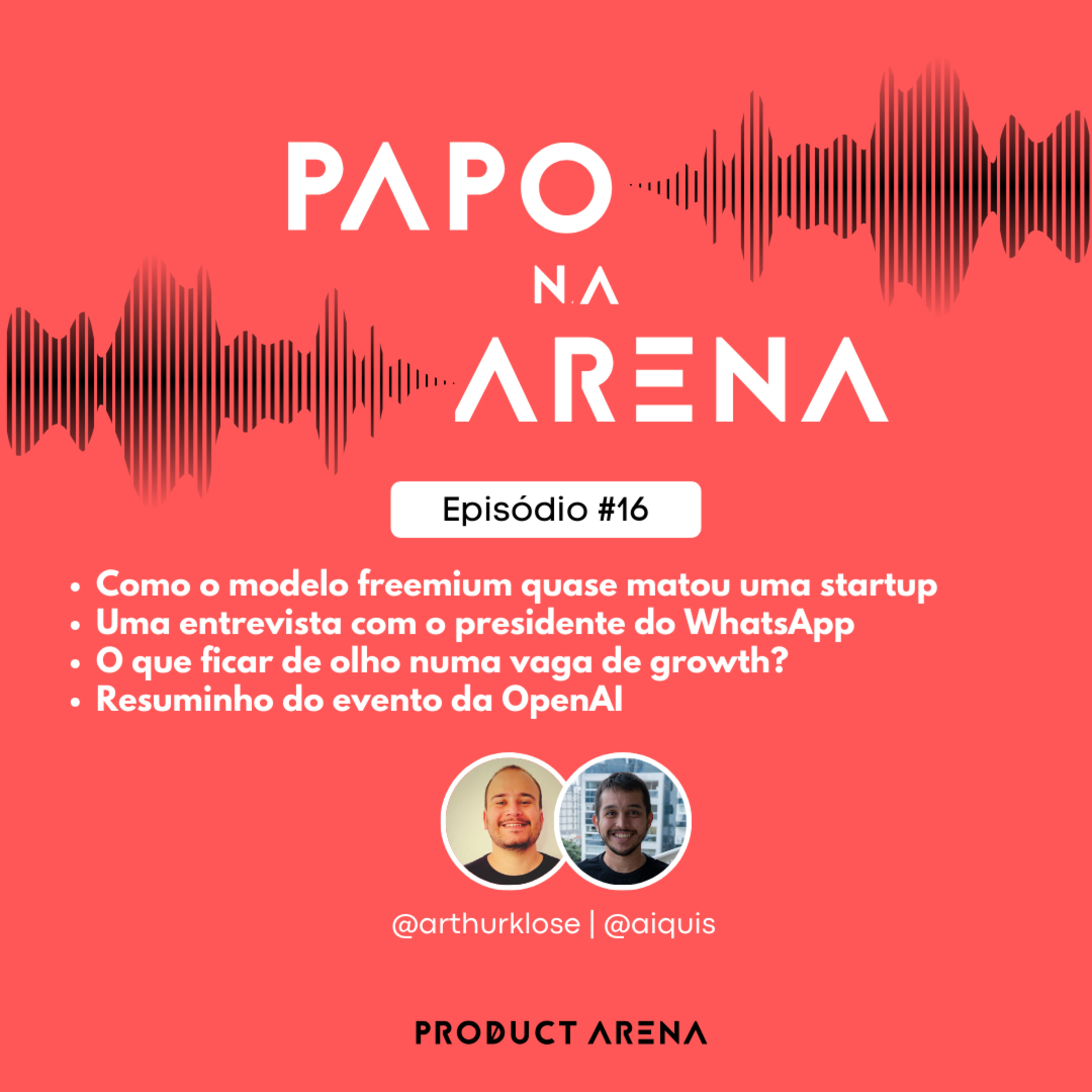 Papo na Arena #16 - Como freemium quase matou uma startup, o "Brasil é o país do WhatsApp", o que ficar atento numa vaga de growth, resumo do evento da Open AI episode artwork