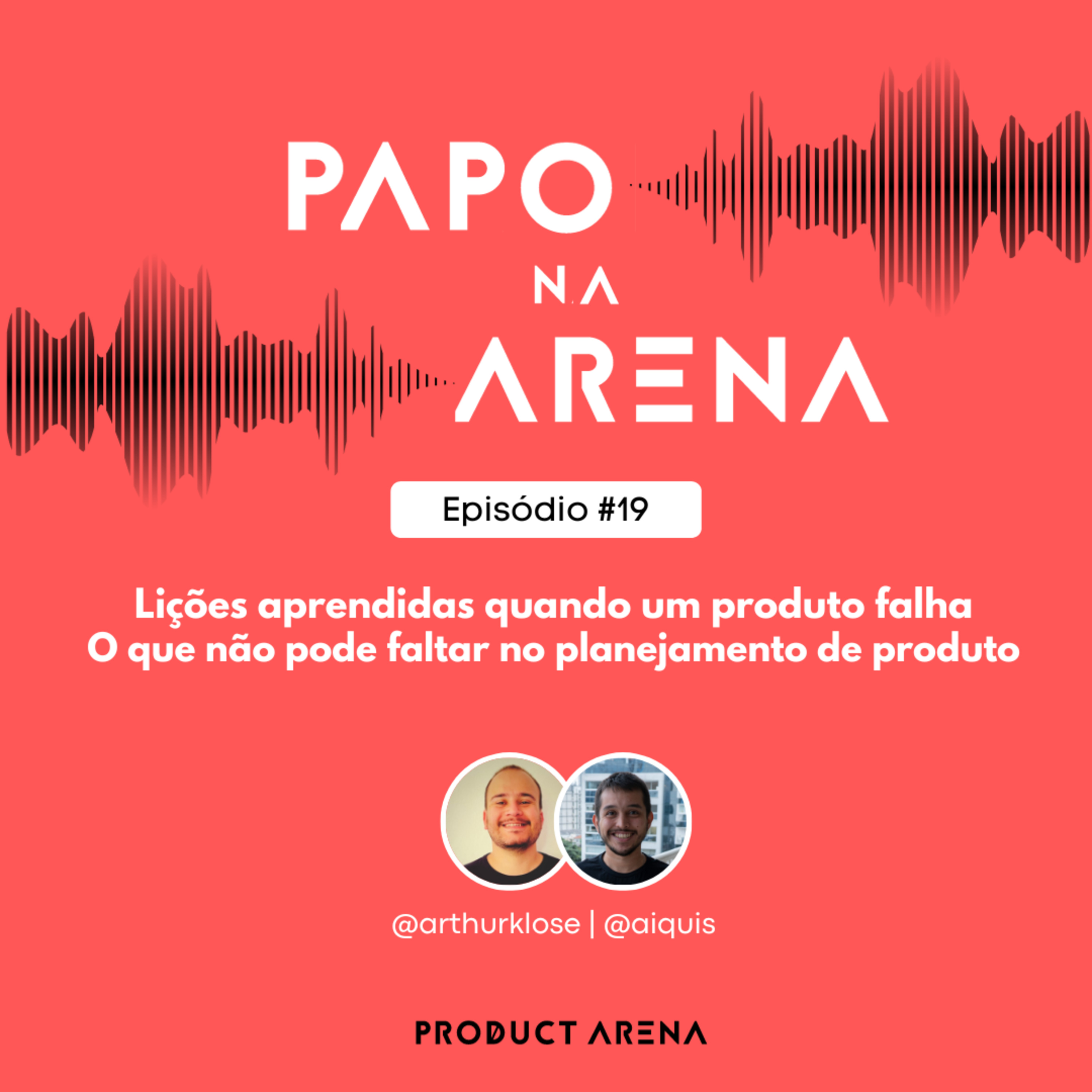 Papo na Arena #19 - Lições aprendidas quando um produto falha e o que não pode faltar no planejamento de produto episode artwork
