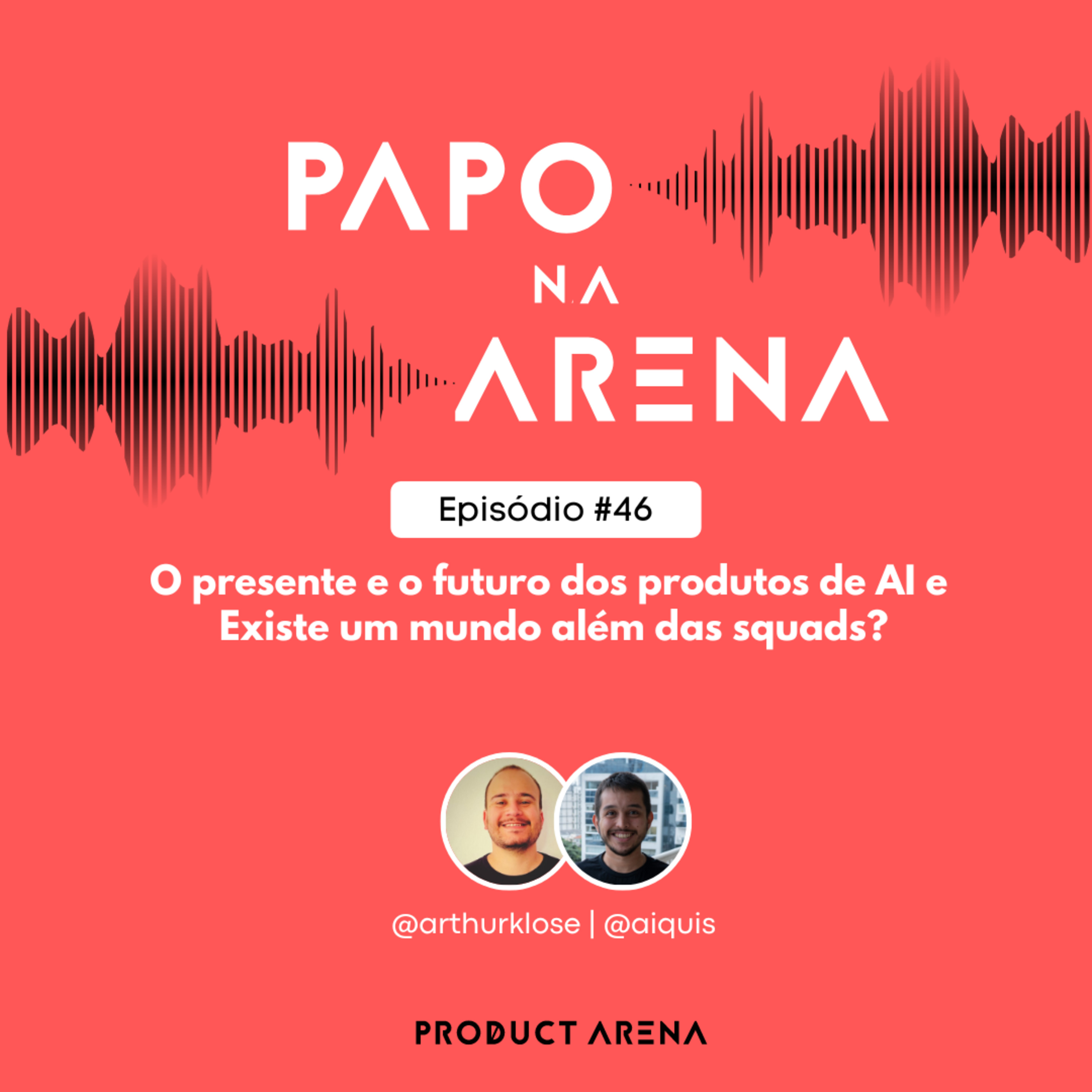 O presente e o futuro dos produtos de AI e Existe um mundo além das squads? | Papo na Arena #46 episode artwork