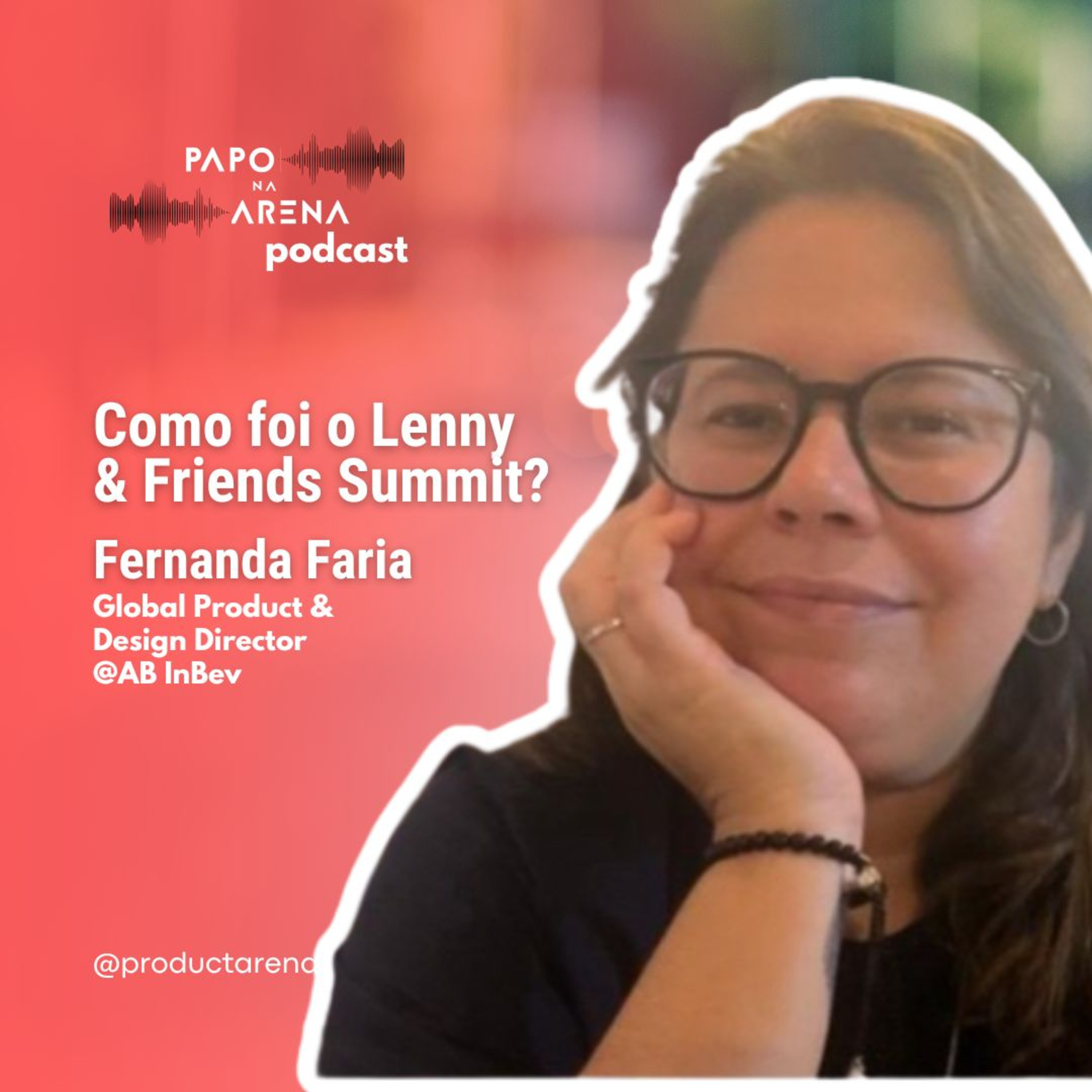 Como foi o Lenny & Friends Summit? Com Fernanda Faria, Global Product & Design Director da AB InBev | Papo na Arena #58 episode artwork
