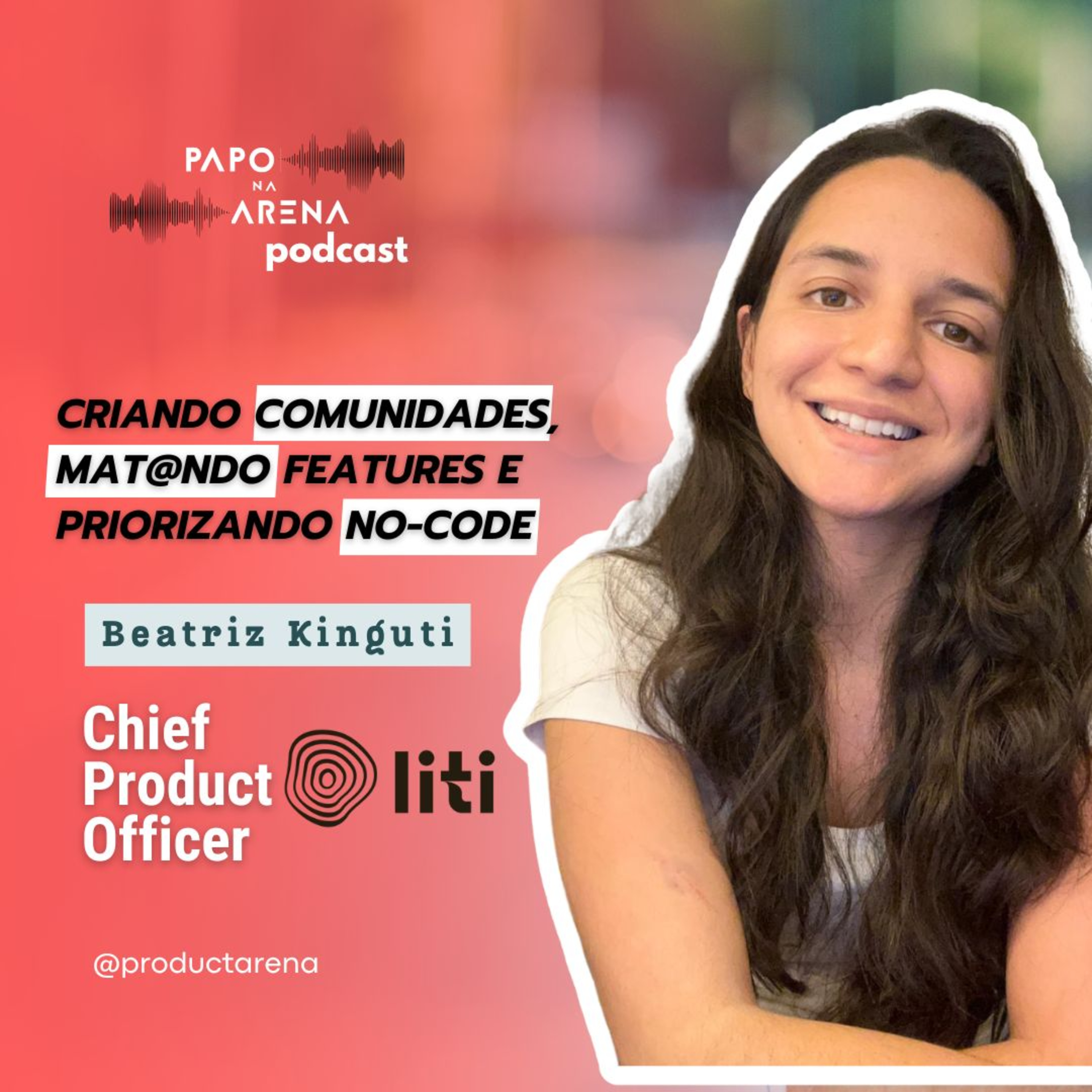 Criando comunidades, mat@ndo features e priorizando no-code, com Beatriz Kinguti, CPO da LITI saúde | Papo na Arena #69 episode artwork