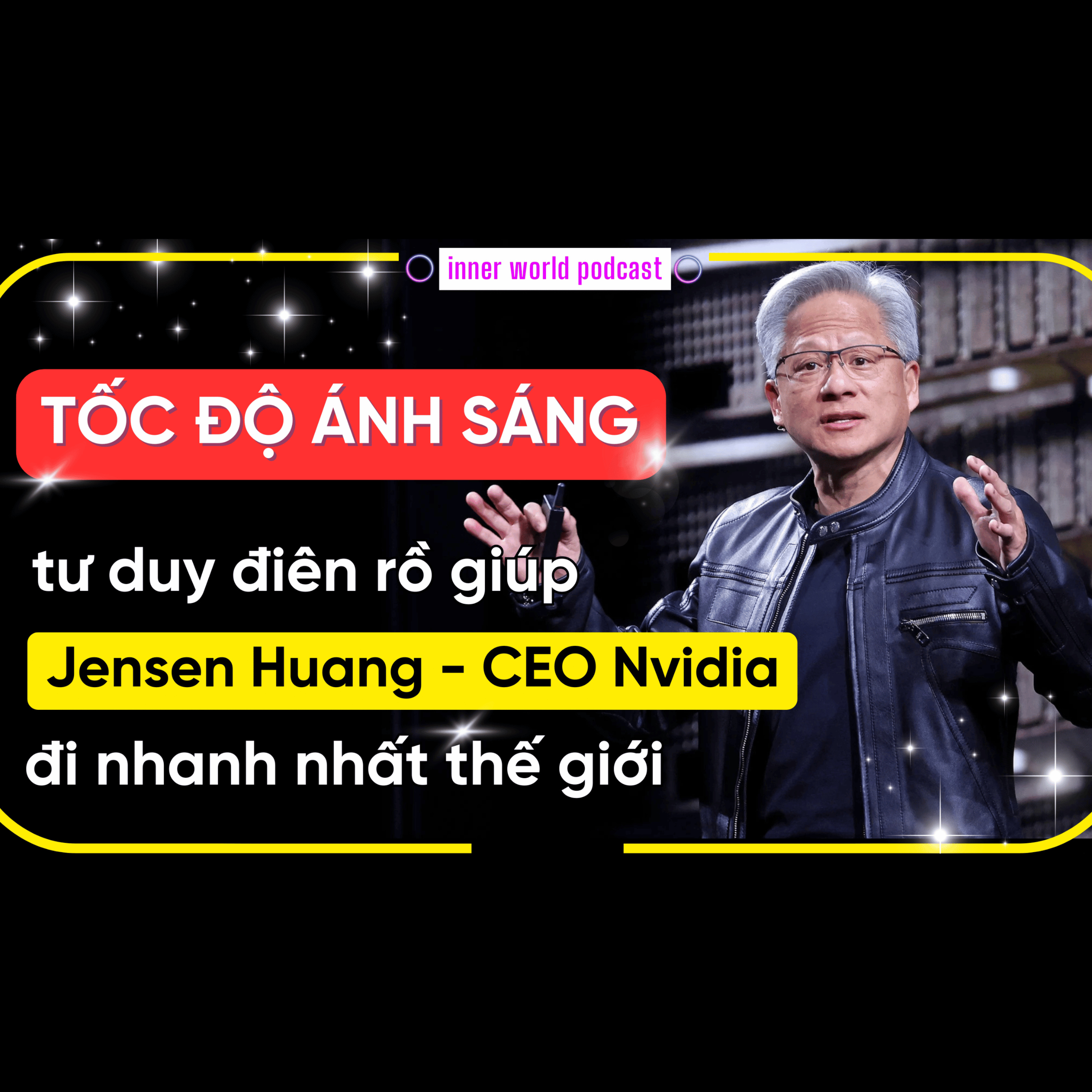 57. TỐC ĐỘ ÁNH SÁNG: Triệt tiêu mọi sự trì hoãn bằng Tư duy Speed of Light của Jensen Huang - CEO NVIDIA | Inner World Podcast 57. TỐC ĐỘ ÁNH SÁNG: Triệt tiêu mọi sự trì hoãn bằng Tư duy Speed of Light của Jensen Huang - CEO NVIDIA | Inner World Podcast