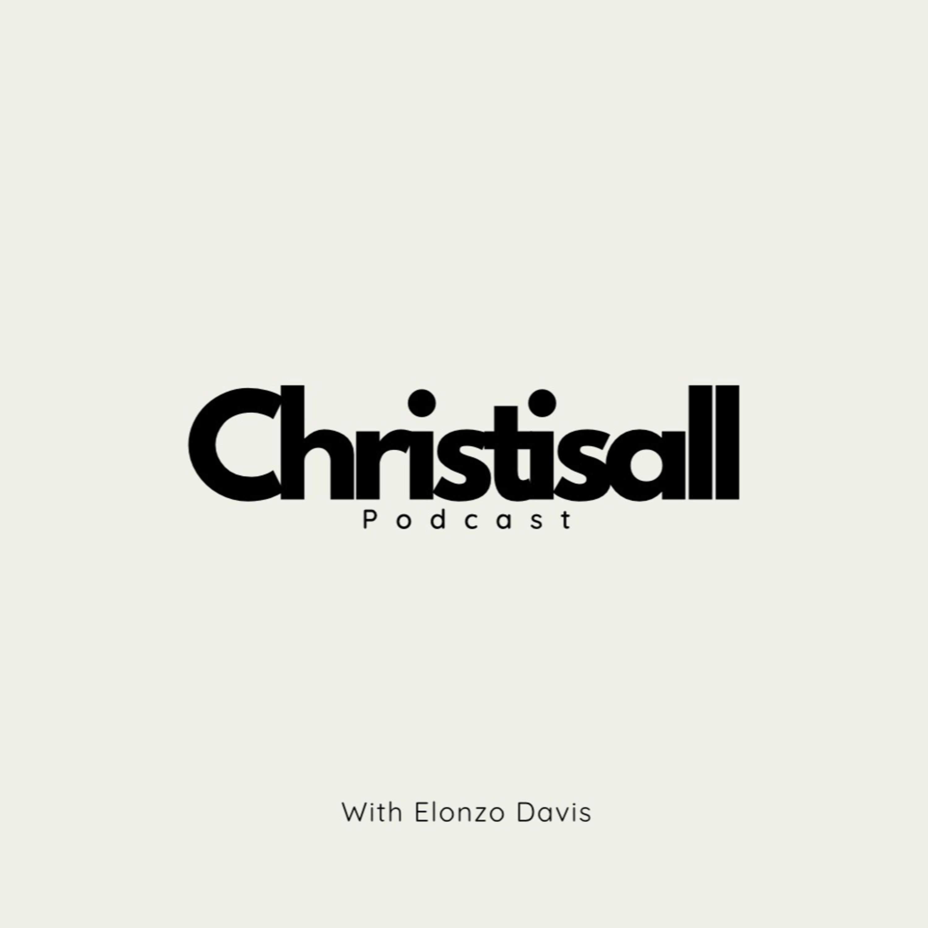 Christ Is All Podcast w/ Elonzo Dovette