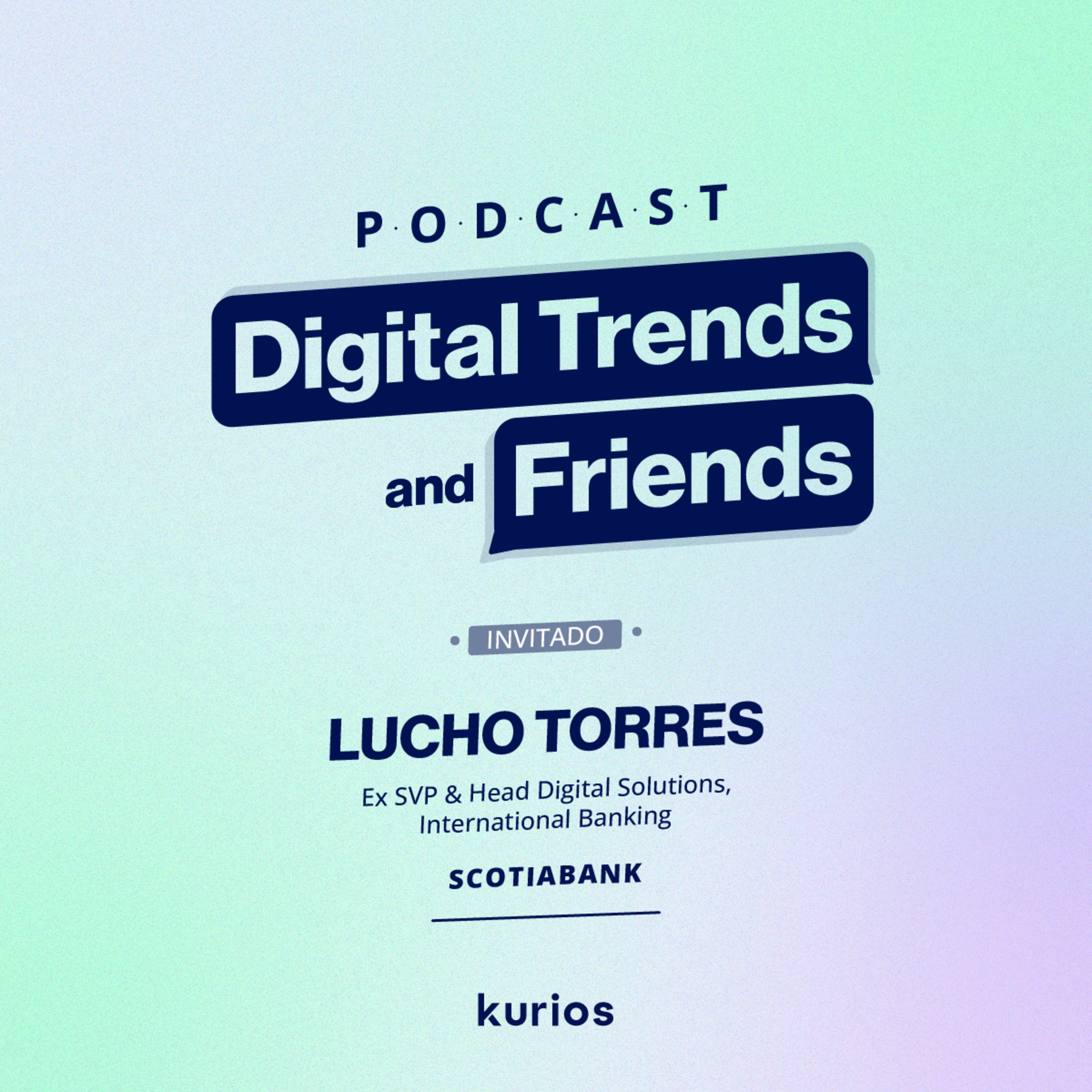 Ep. 3: Customer Obsession y Ecosistemas Digitales en Banca con Luis Torres, Ex SVP & Head Digital Solutions, International Banking de Scotiabank episode artwork