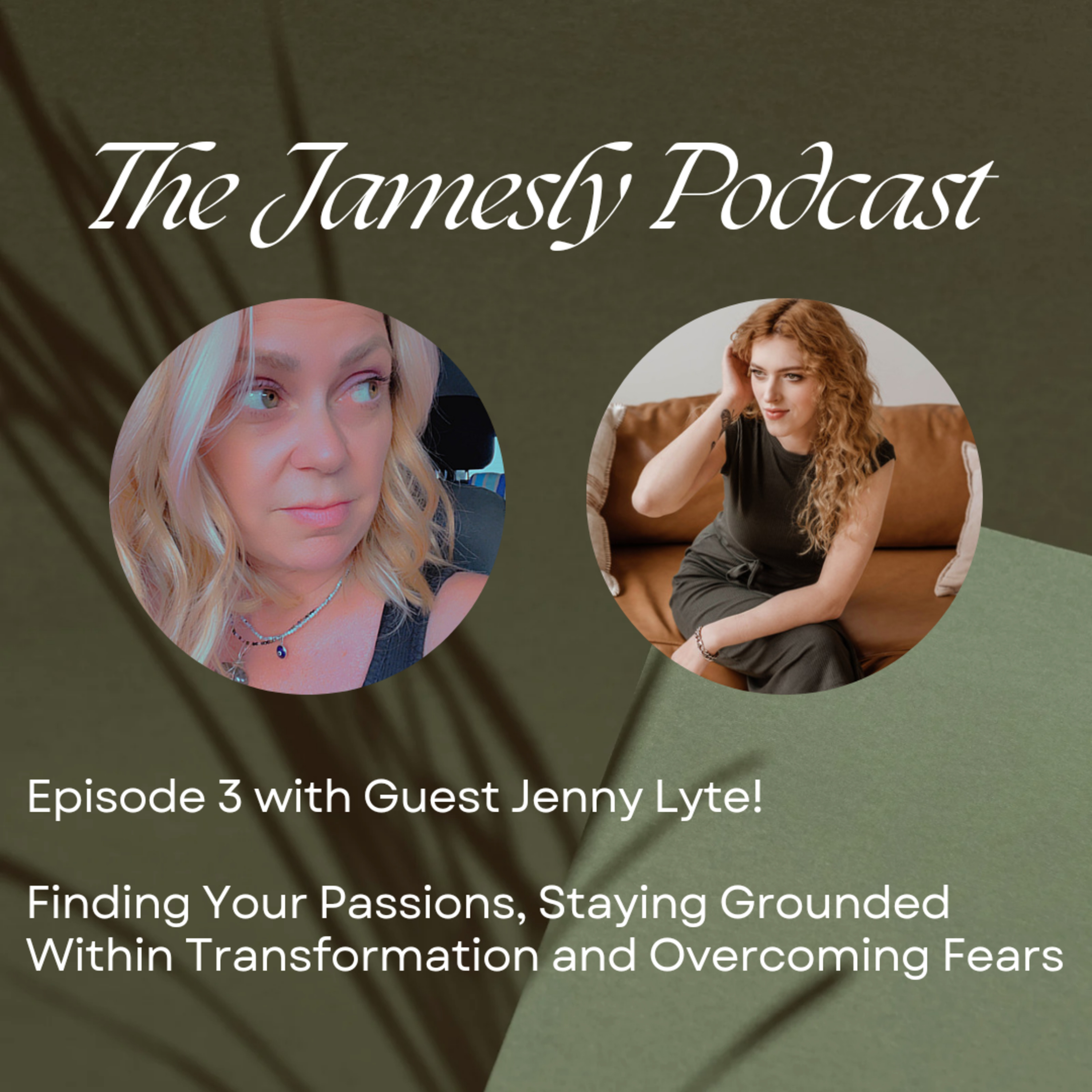 Finding Your Passions, Staying Grounded Within Transformation, and Overcoming Fears with Guest Jenny Lyte | EP 3 | The Jamesly Podcast episode artwork