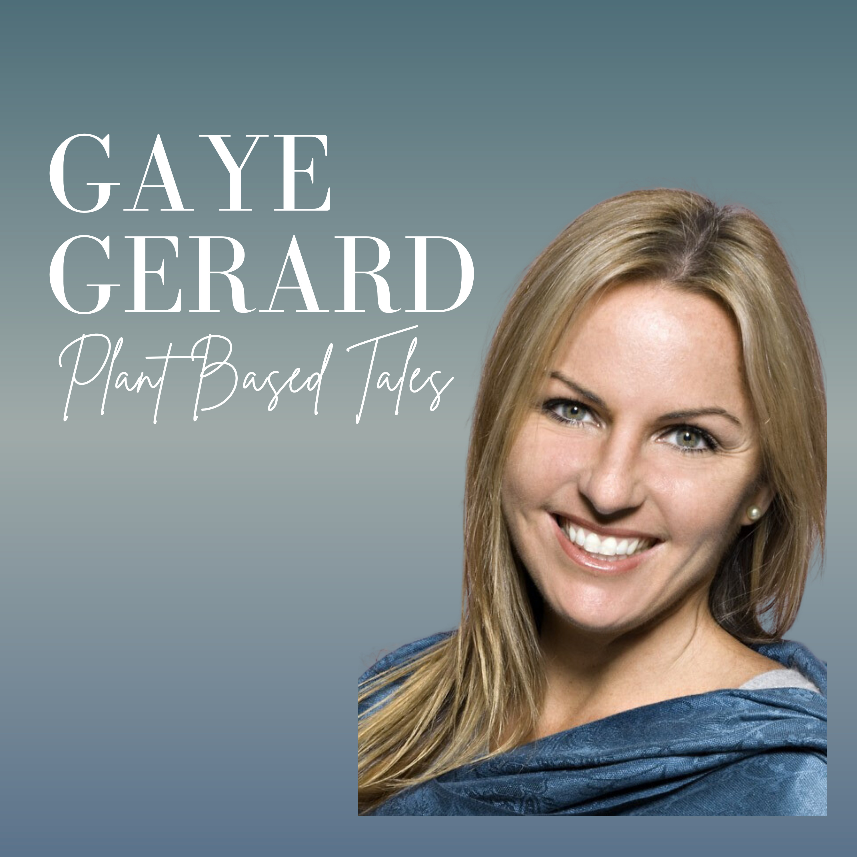 Gaye Gerard Podcast : Tales of Healing through Plant-Based Living
