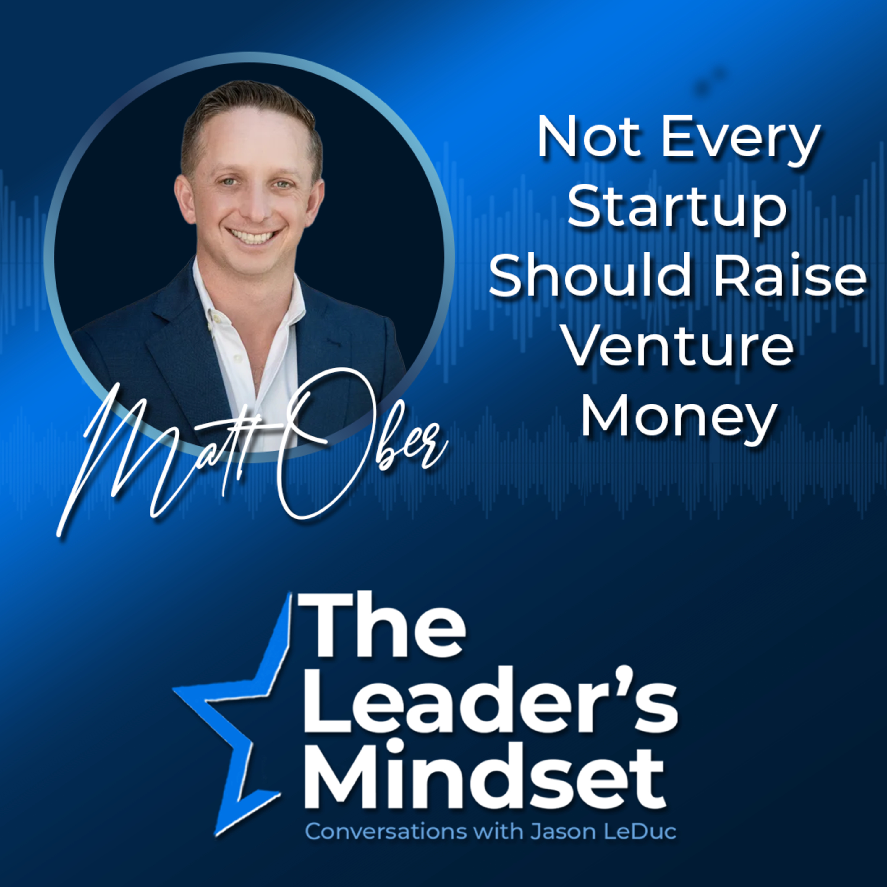 Not Every Startup Should Raise Venture Money — Matt Ober on Venture Capital, Go-To-Market, & Backing Founders episode artwork