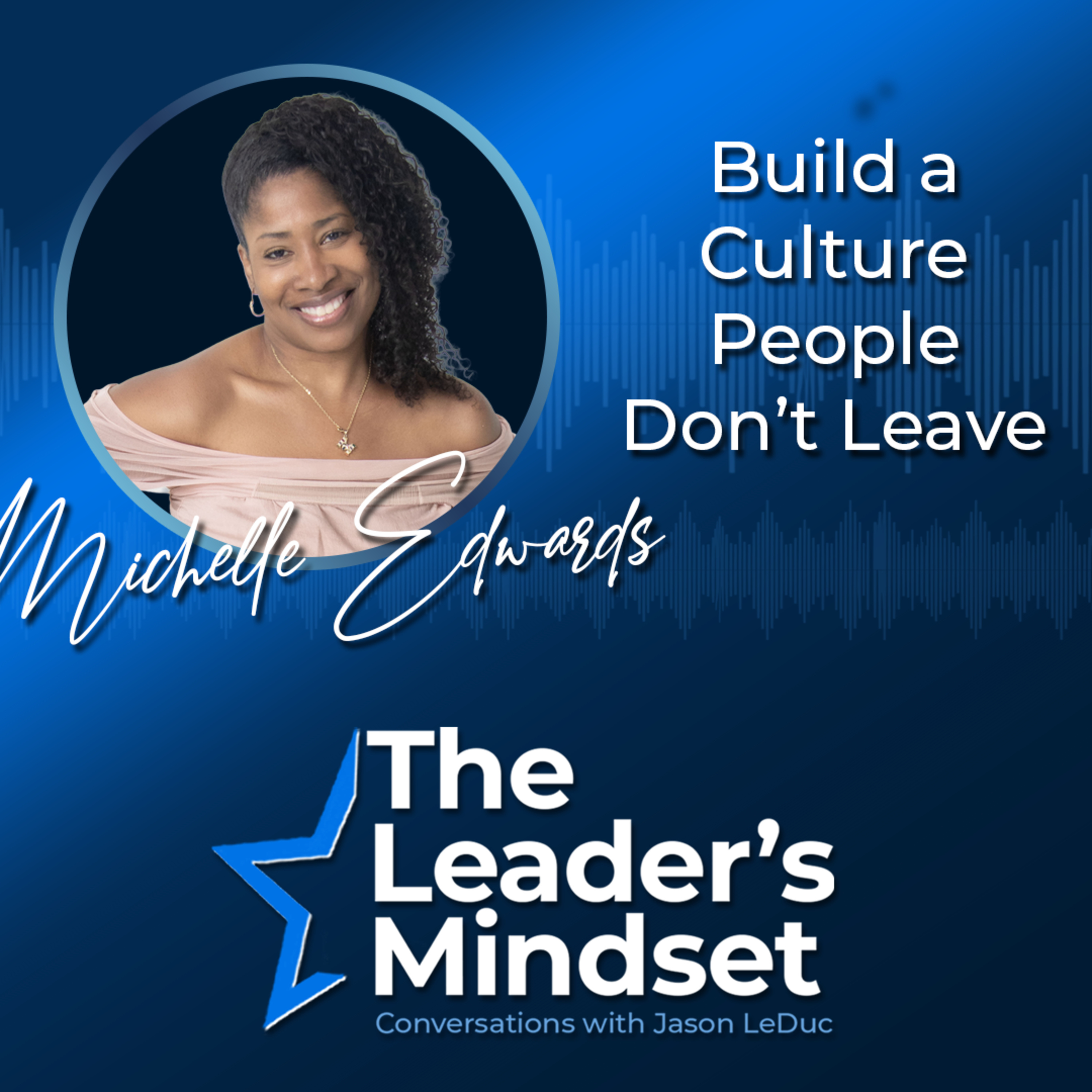 Build a Culture People Don't Leave — Michelle Edwards on Leadership, Employee Retention, & Workplace Culture episode artwork