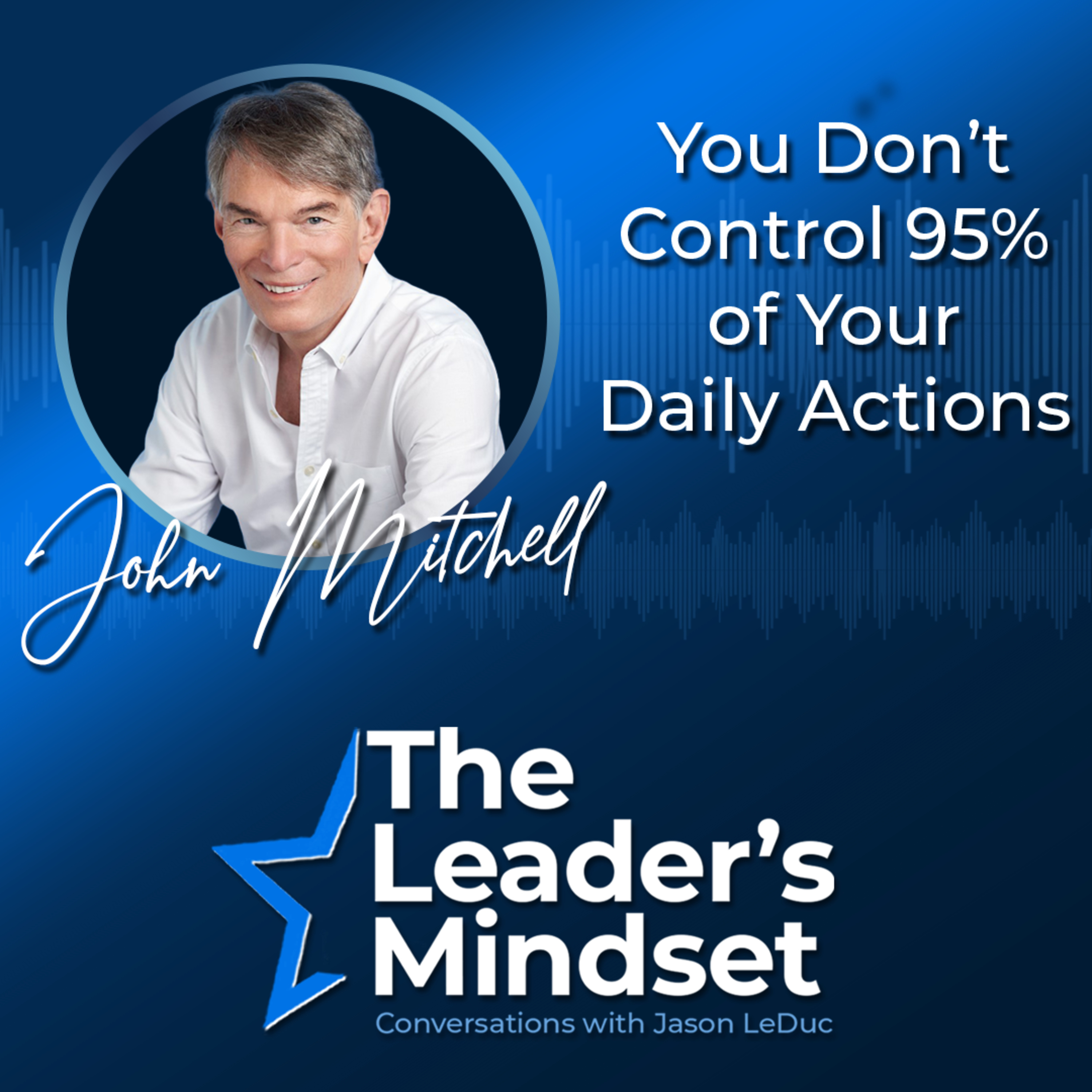 Leadership Skills That Rewire Your Daily Actions — John Mitchell, University of Texas, on the Leader's Mindset episode artwork