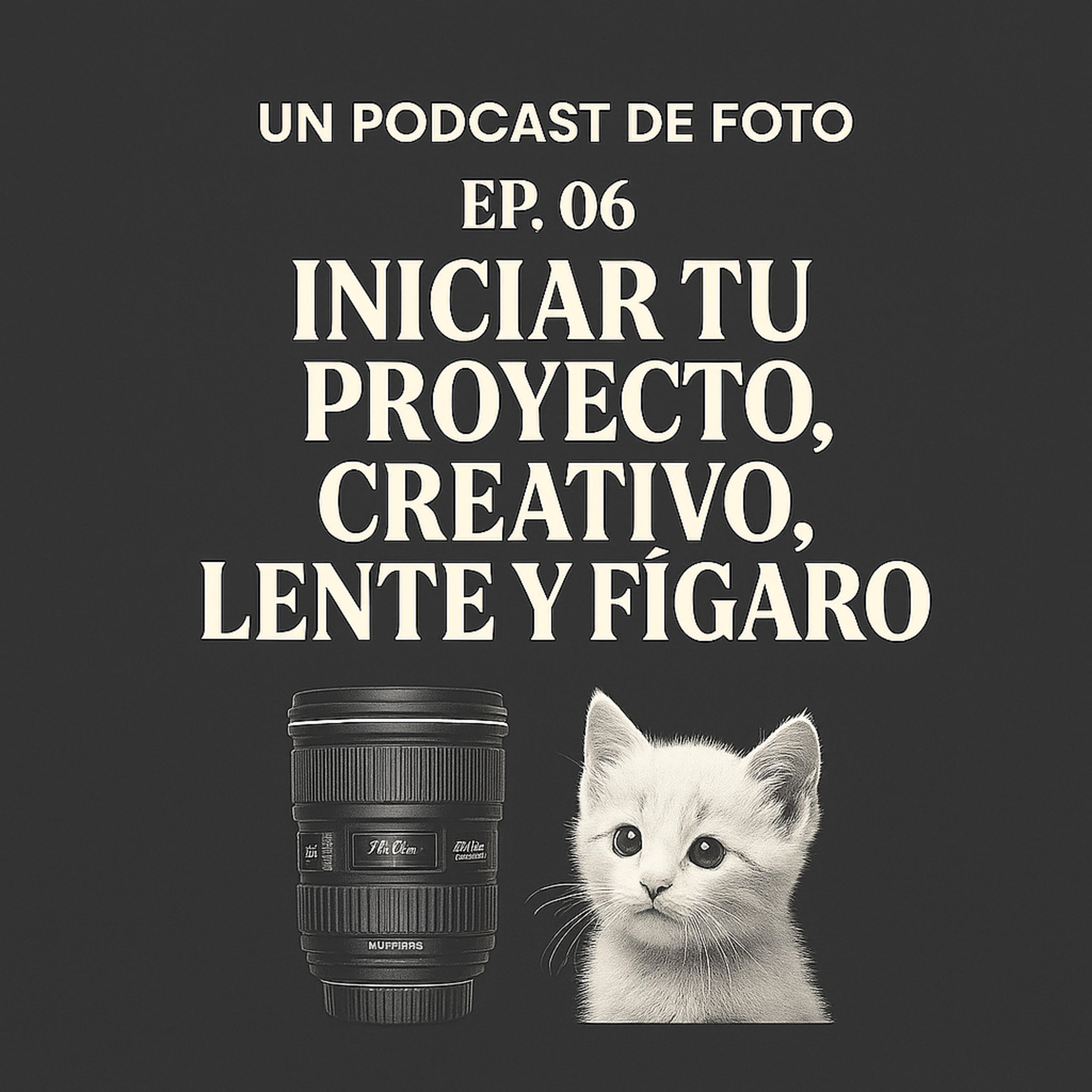 Ep. 06 Iniciar tu proyecto creativo, lentes y Fígaro episode artwork