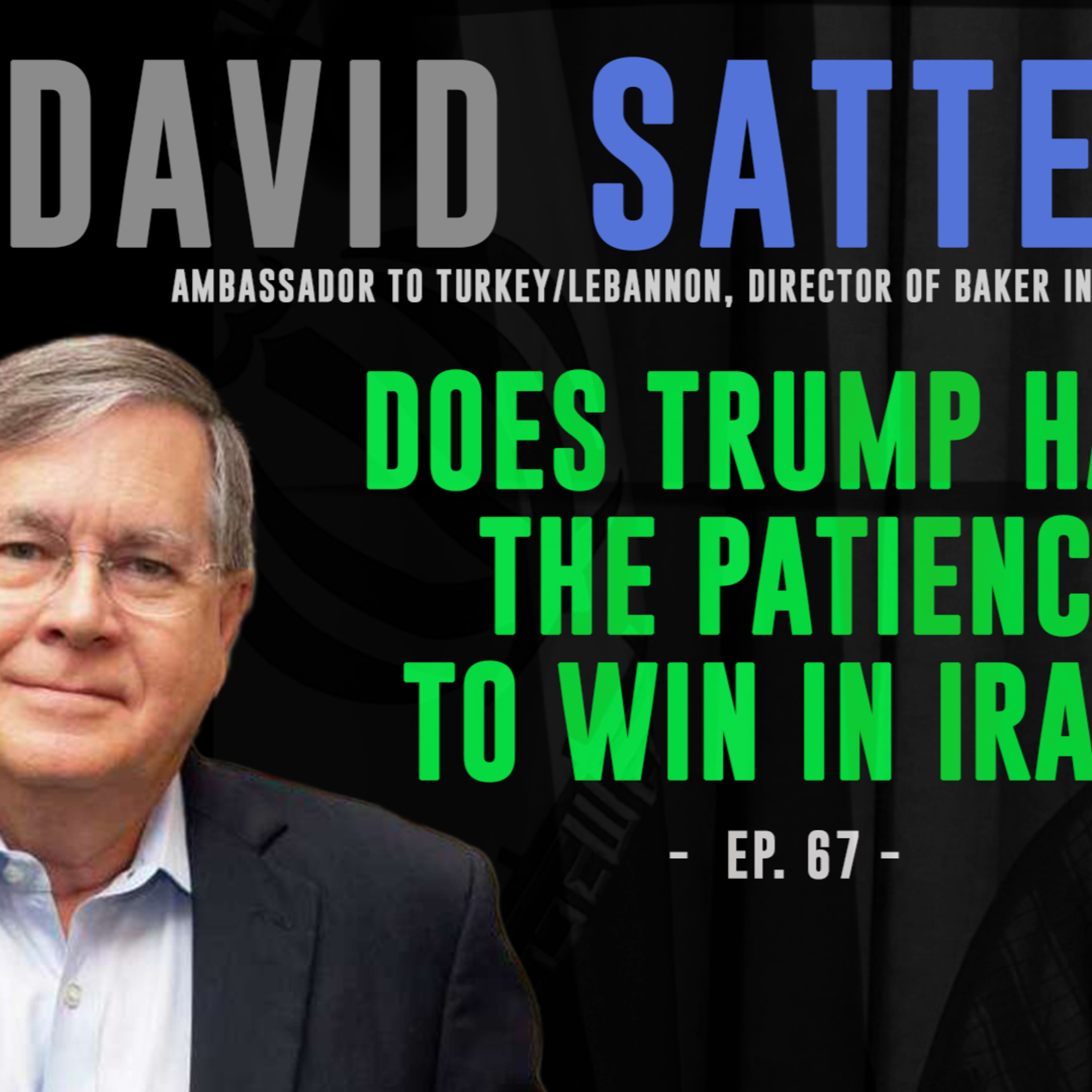 Does Trump Have the Patience to Win In Iran? - Amb. David Satterfield - Ep. 67 - Public Research