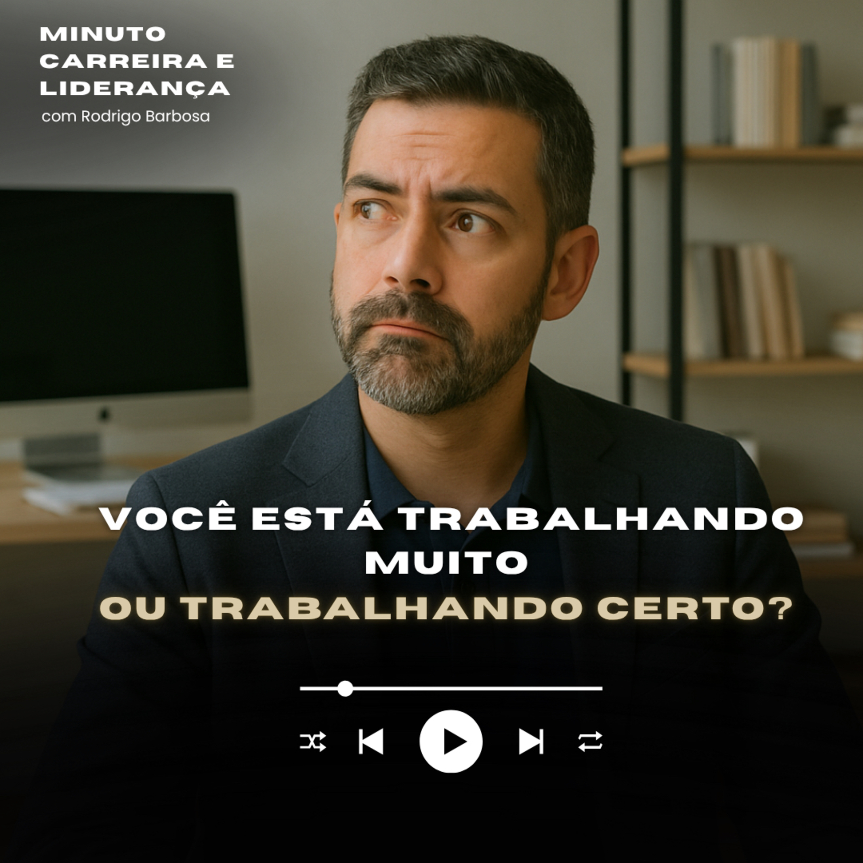 MINUTO CARREIRA E LIDERANÇA #237 | VOCÊ ESTÁ TRABALHANDO MUITO OU CERTO? | RODRIGO BARBOSA