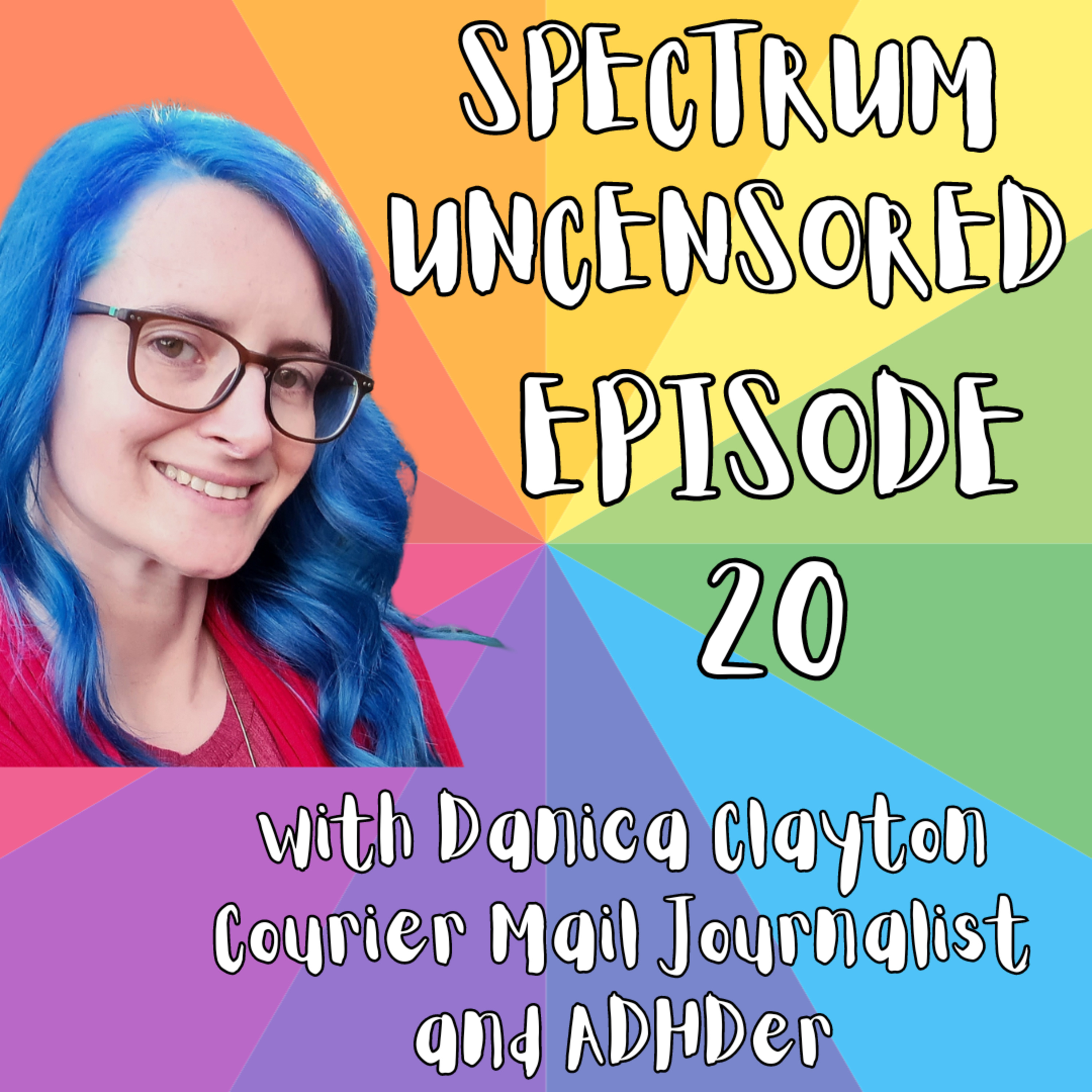 Spectrum Uncensored - Episode 20 - Danica Clayton - ND Adult (ADHD)/Professional - Courier Mail Journalist (Video) episode artwork