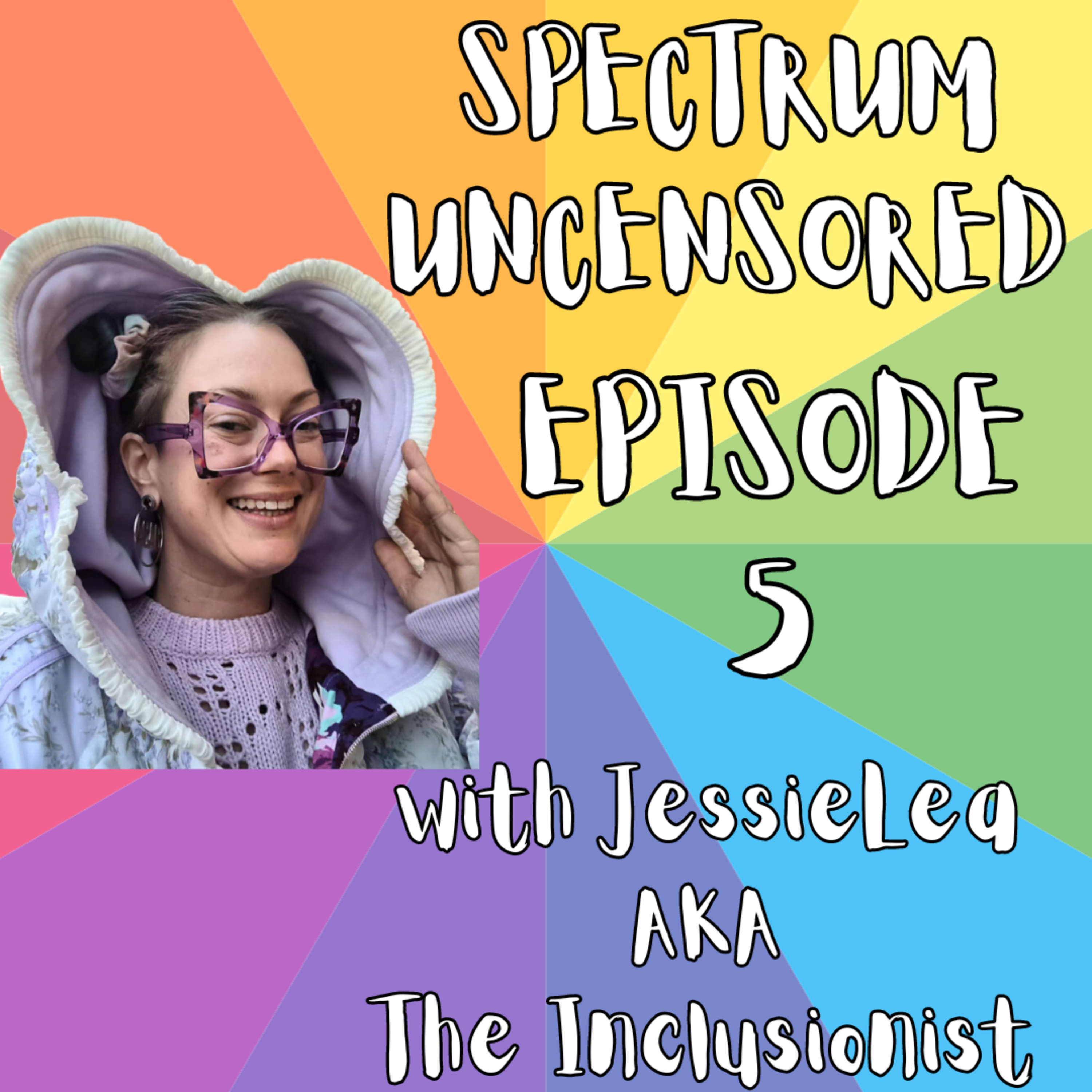 Spectrum Uncensored - Episode 5 - JessieLea - ND Adult - ASD/ADHD/CPTSD/Diabetic (Video) episode artwork