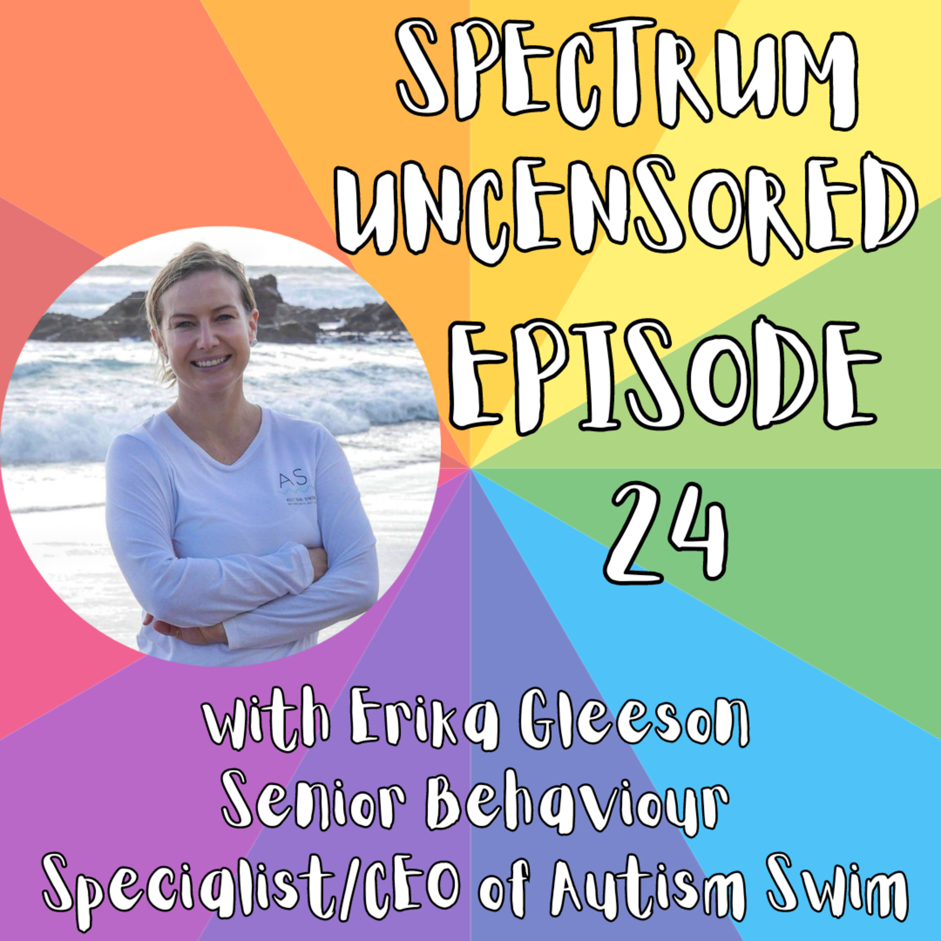 Spectrum Uncensored - Episode 24 - Erika Gleeson - Senior Behaviour Specialist/CEO of Autism Swim (Video) episode artwork
