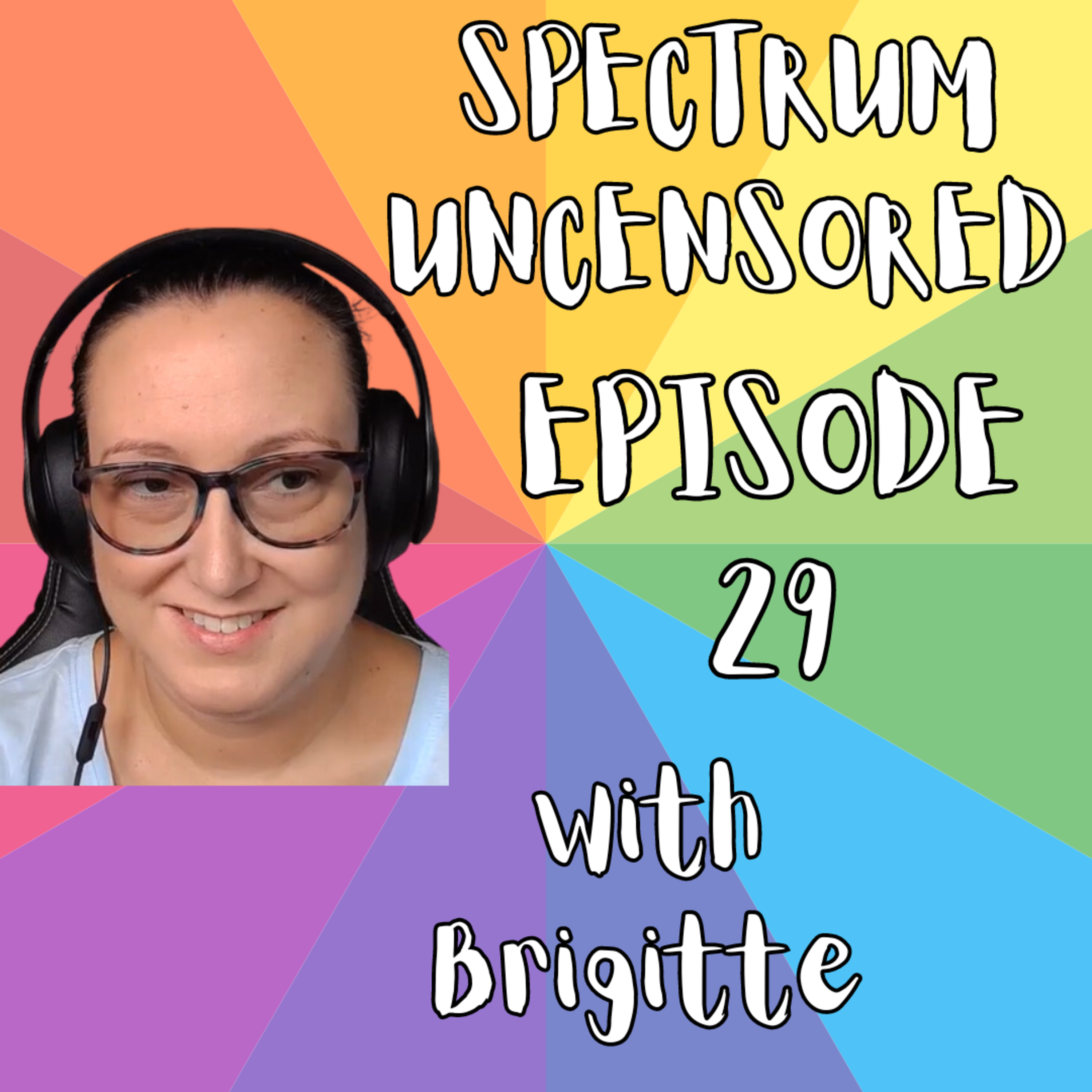 Spectrum Uncensored - Episode 29 - Brigitte - ND Adult (ASD/ADHD/Anxiety/Depression/Dyslexia) (Audio Only) episode artwork