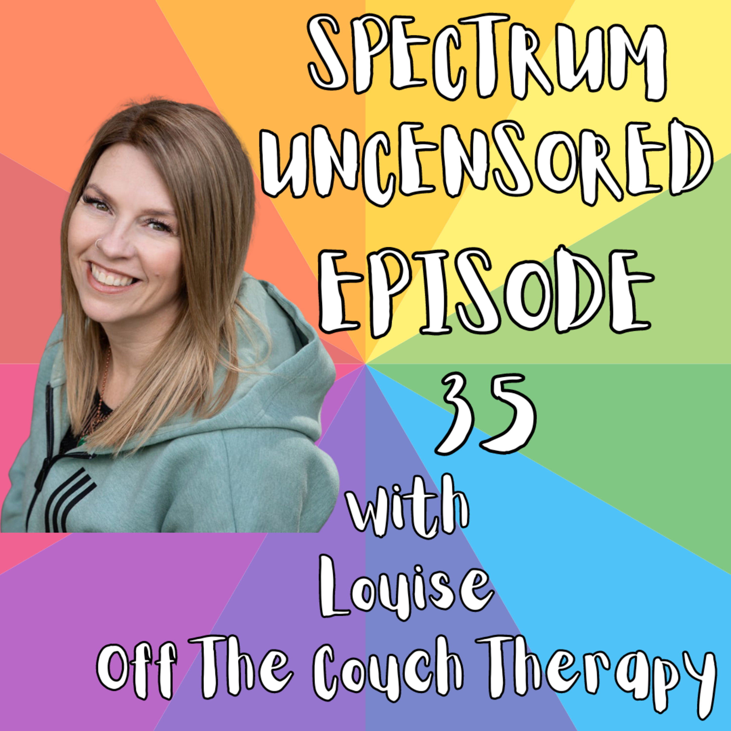 Spectrum Uncensored - Episode 35 - Louise - ND Adult (AuDHD)/Professional (Counsellor) - Off The Couch Therapy (Video) episode artwork