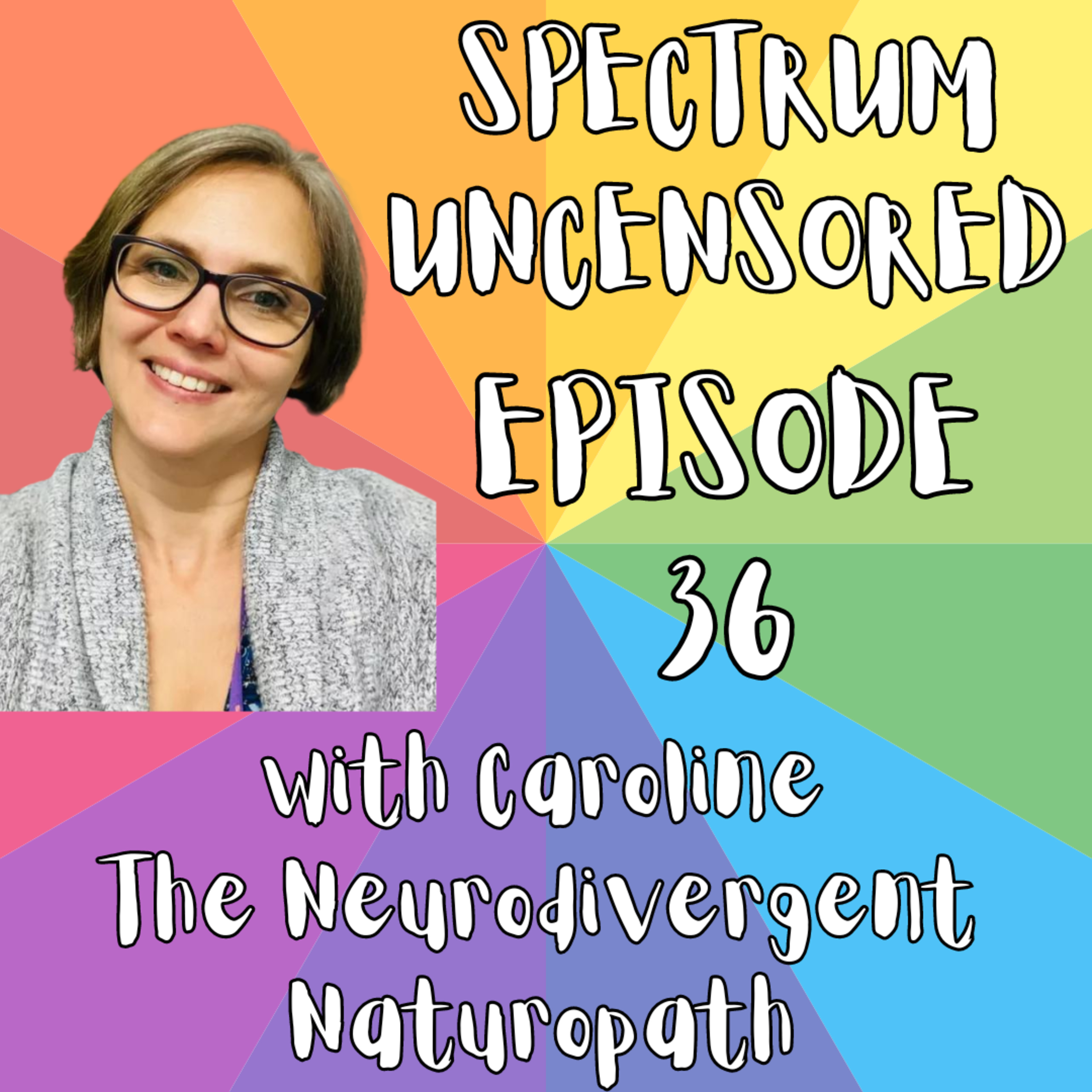 Episode 36 - Spectrum Uncensored - ND Adult/Professional (Naturopath) - The Neurodivergent Naturopath (Audio Only) episode artwork