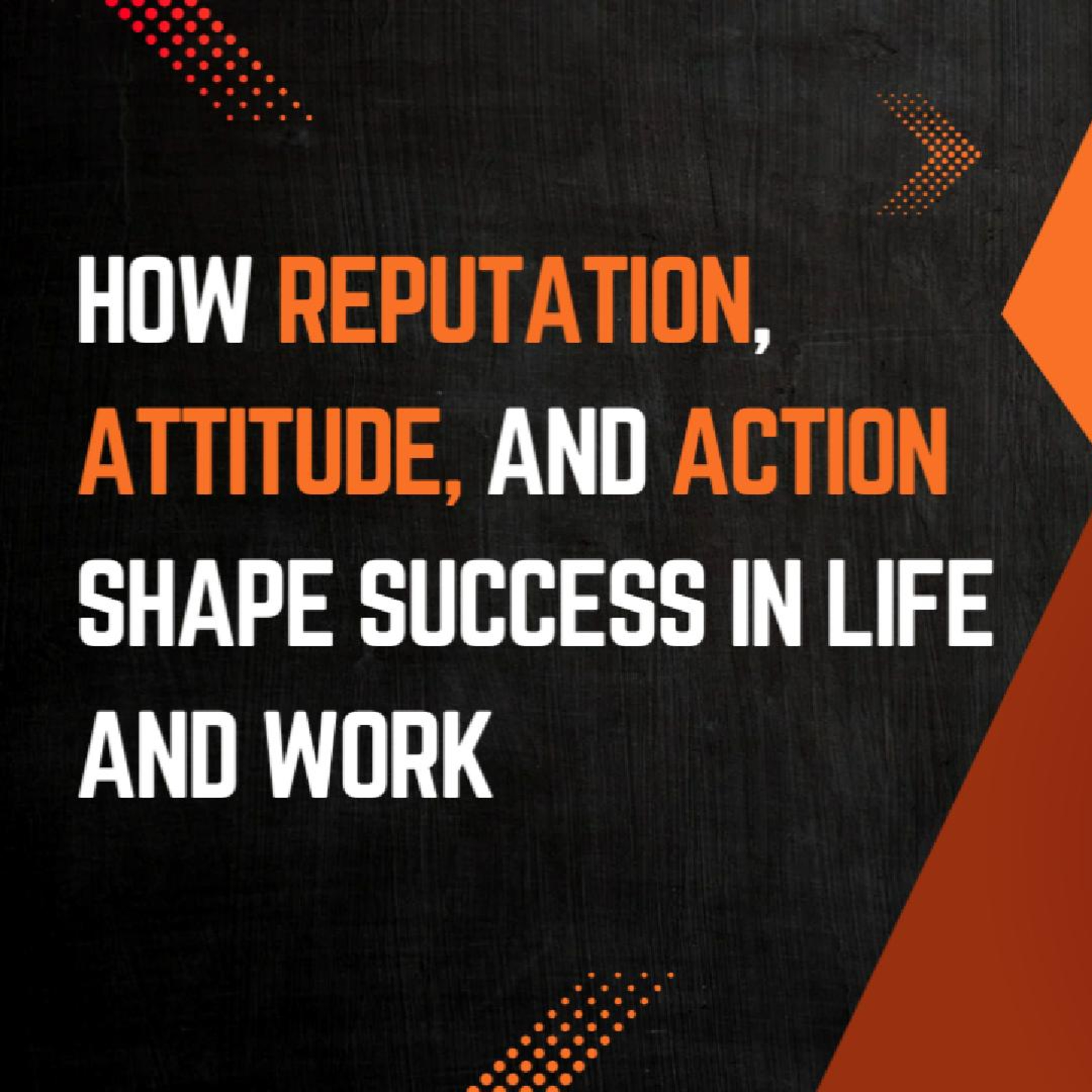 60. How Reputation, Attitude, and Action Shape Success in Life and Work - POK episode artwork