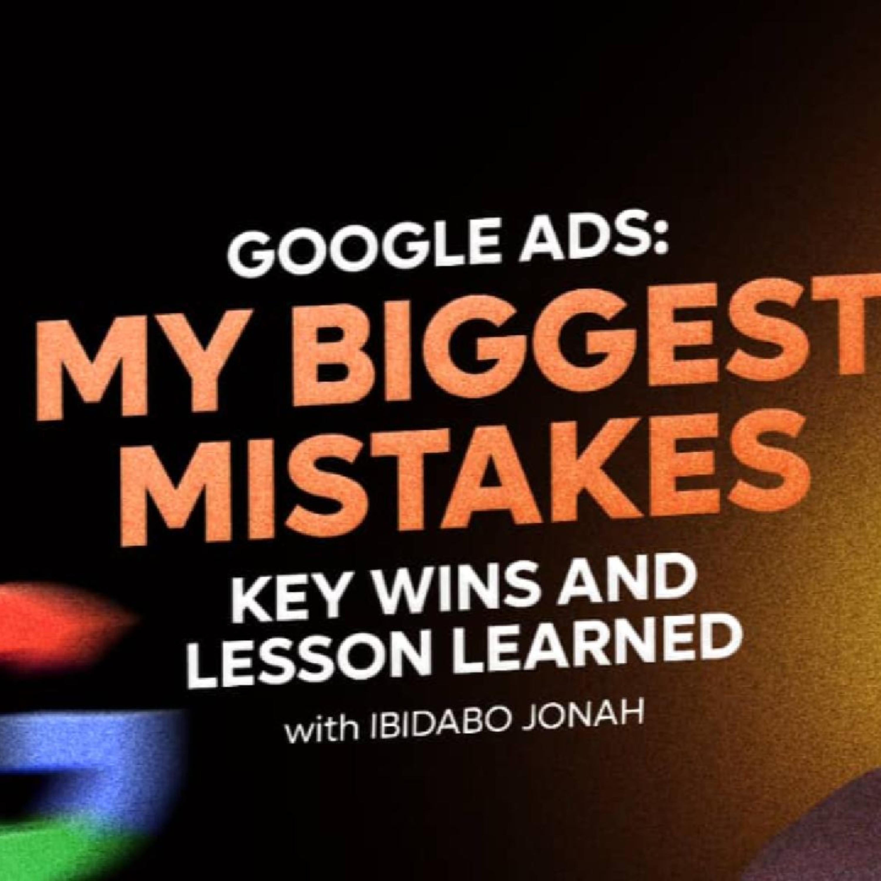 62. Google Ads: My Biggest Mistakes, Key Wins, And Lesson Learned - Ibidabo Jonah episode artwork