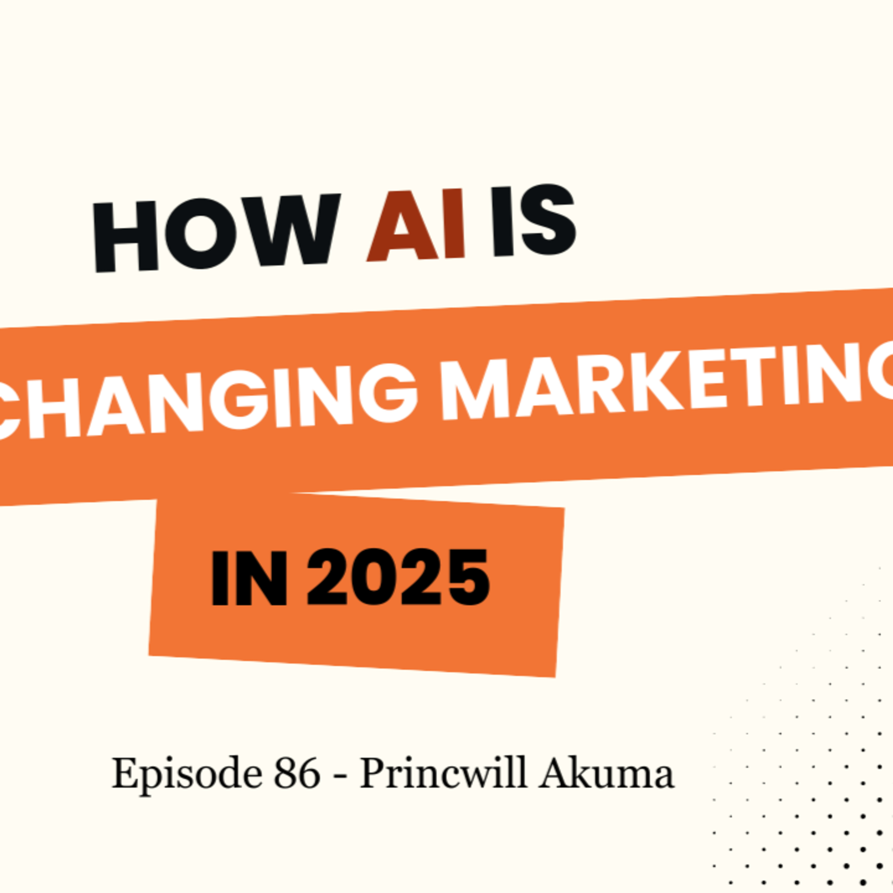 How AI Is Changing Marketing in 2025 - Princewill Akuma episode artwork