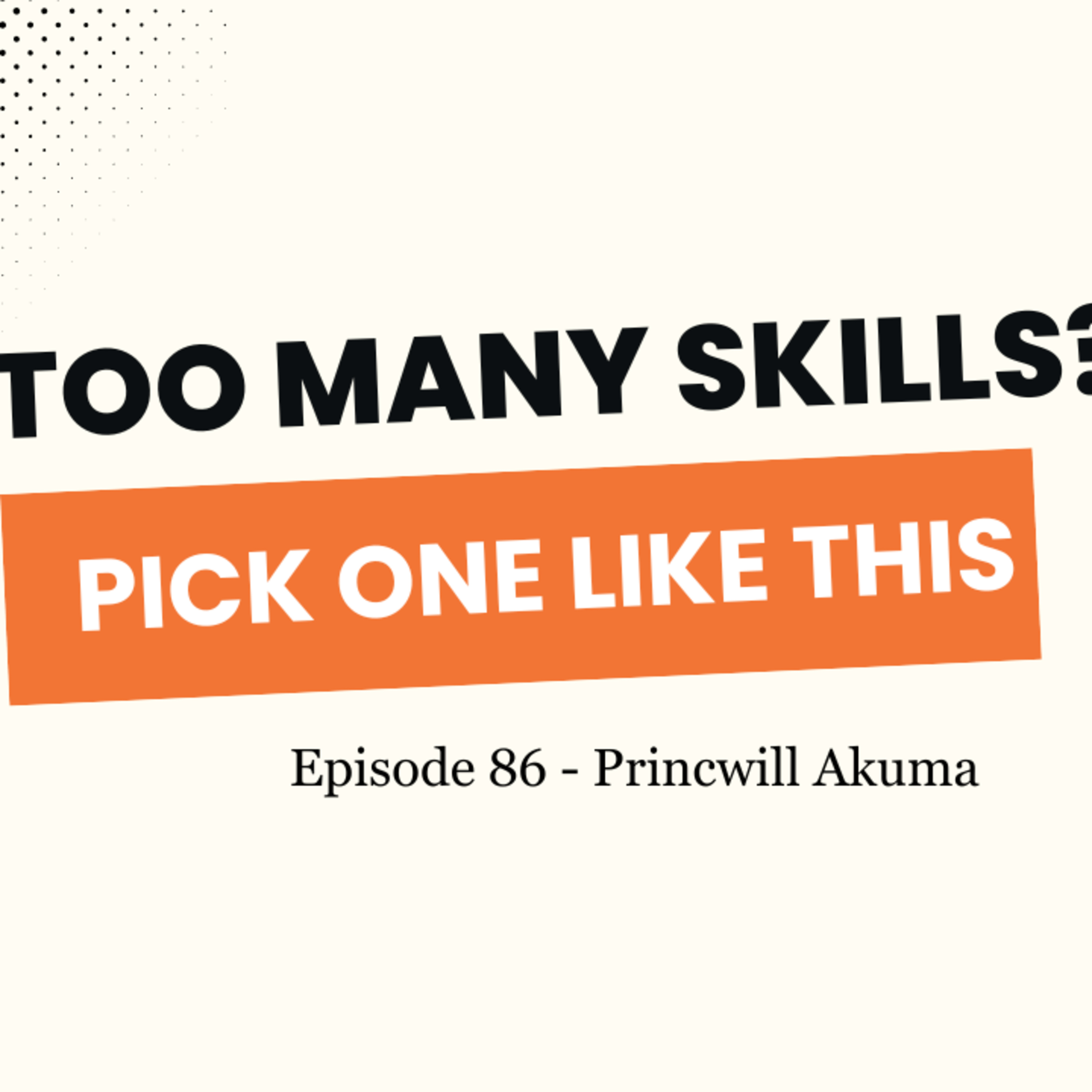 Too Many Skills? Here’s How to Niche Down Without Losing Yourself - Princewill Akuma episode artwork