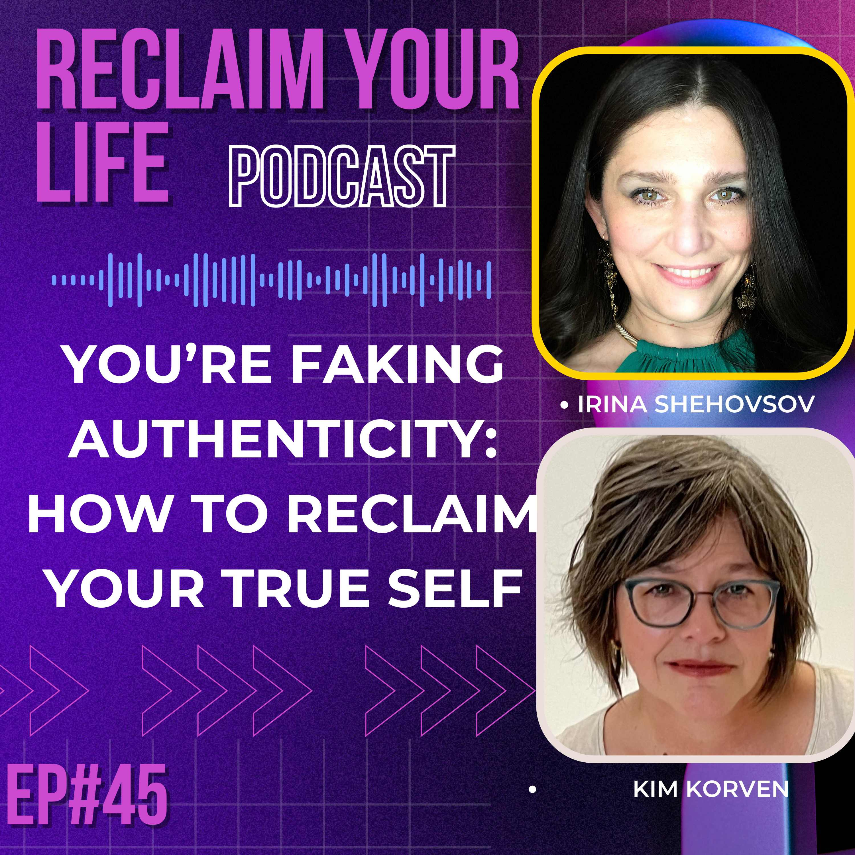 45: You’re Faking Authenticity: How to Reclaim Your True Self