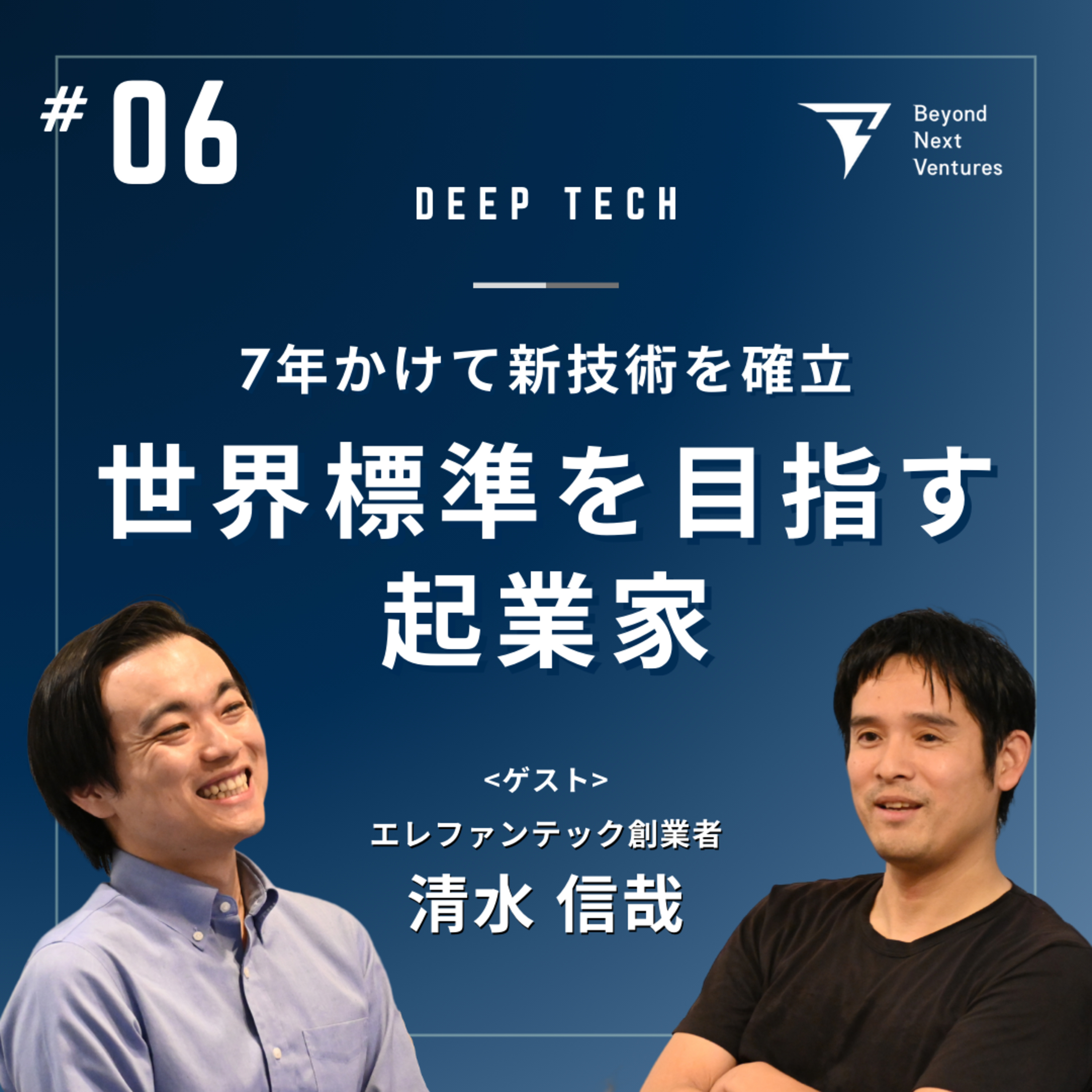 #06 新技術の確立に7年。世界標準を目指すディープテック起業家の進化に迫る｜ゲスト：エレファンテック 清水信哉氏 episode artwork