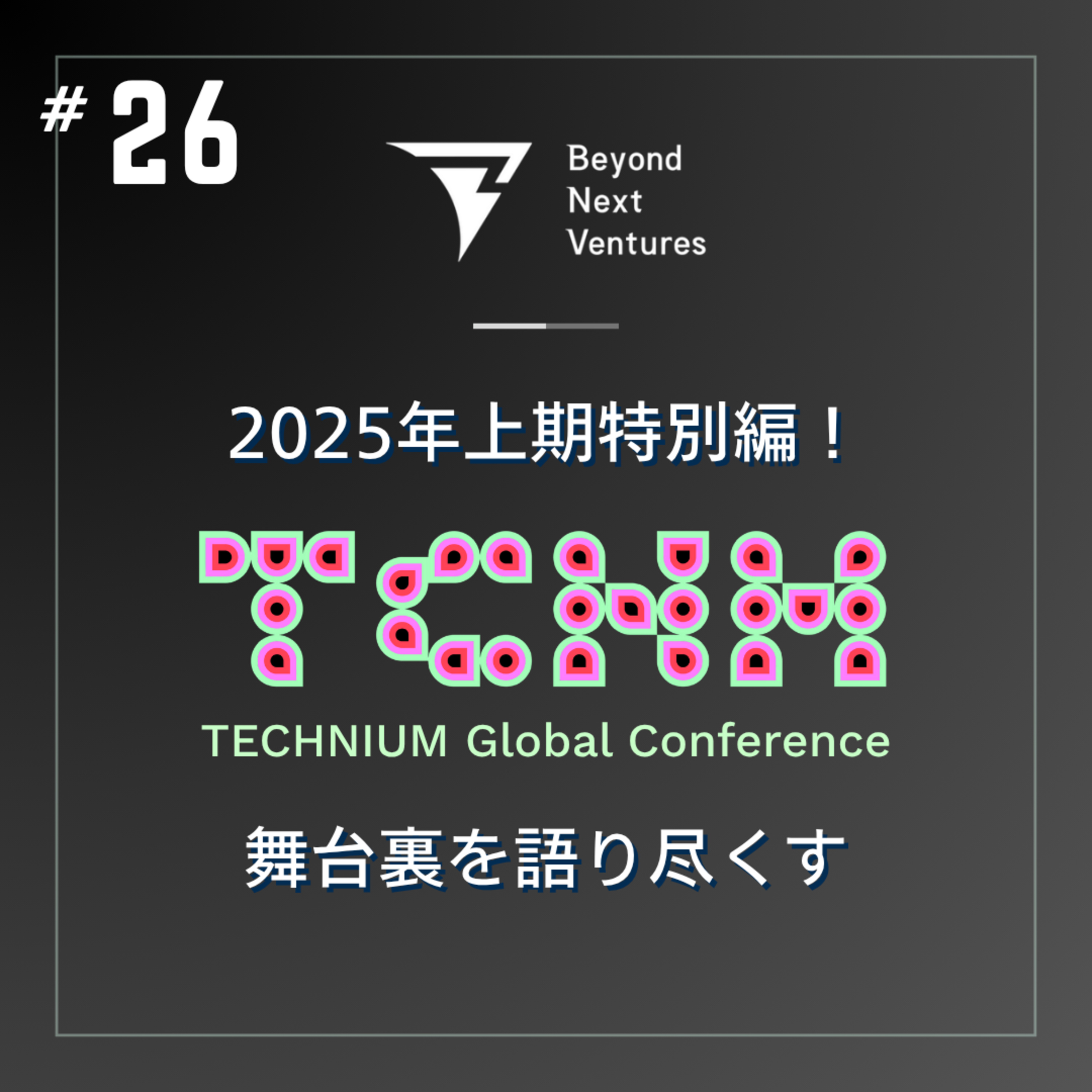 #26 【2025年上期特別編】TECHNIUM Global Conferenceの舞台裏で起きていたこととは。運営メンバー集結！ episode artwork