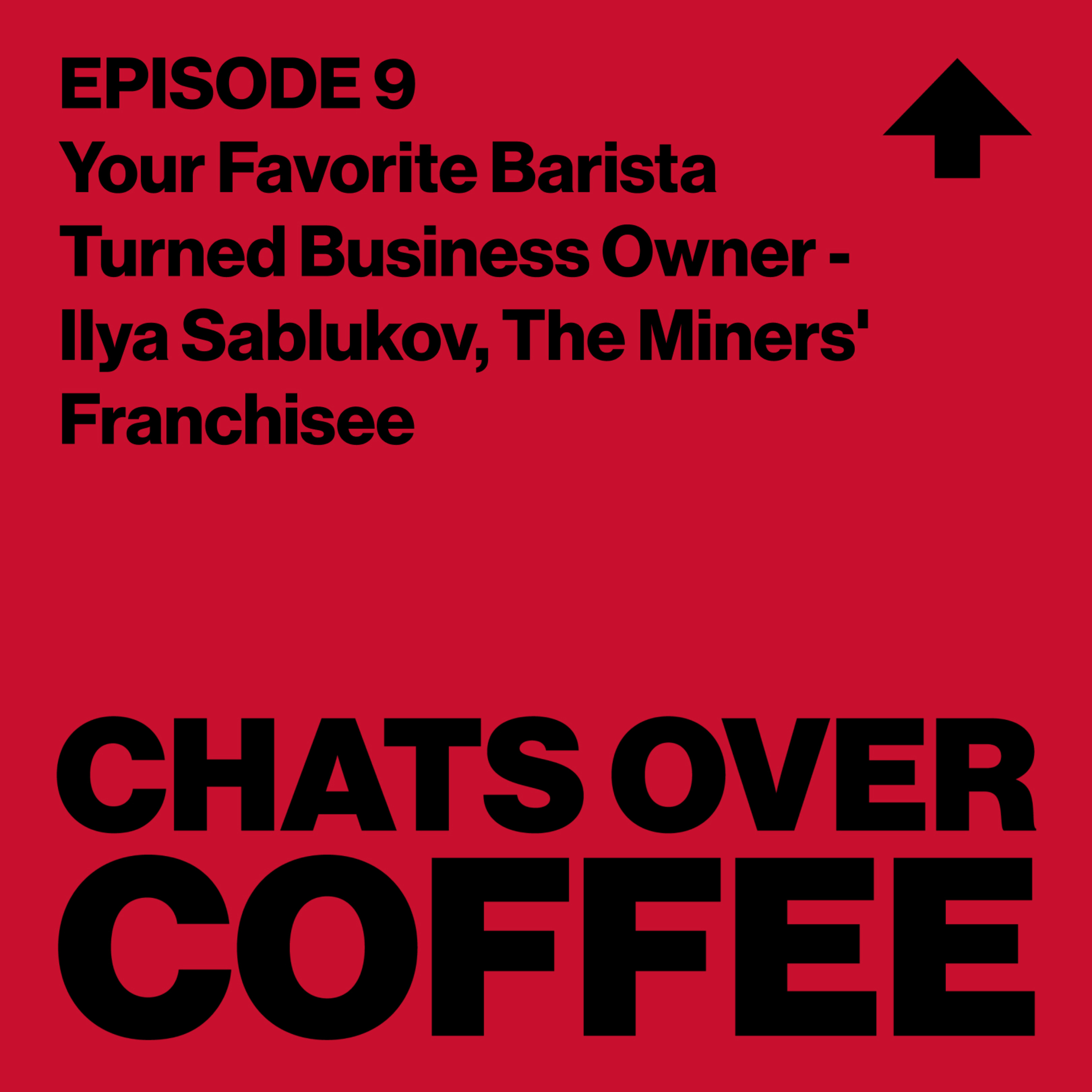 Episode 9 - Your Favorite Barista Turned Business Owner - Ilya Sablukov, The Miners' Franchisee episode artwork