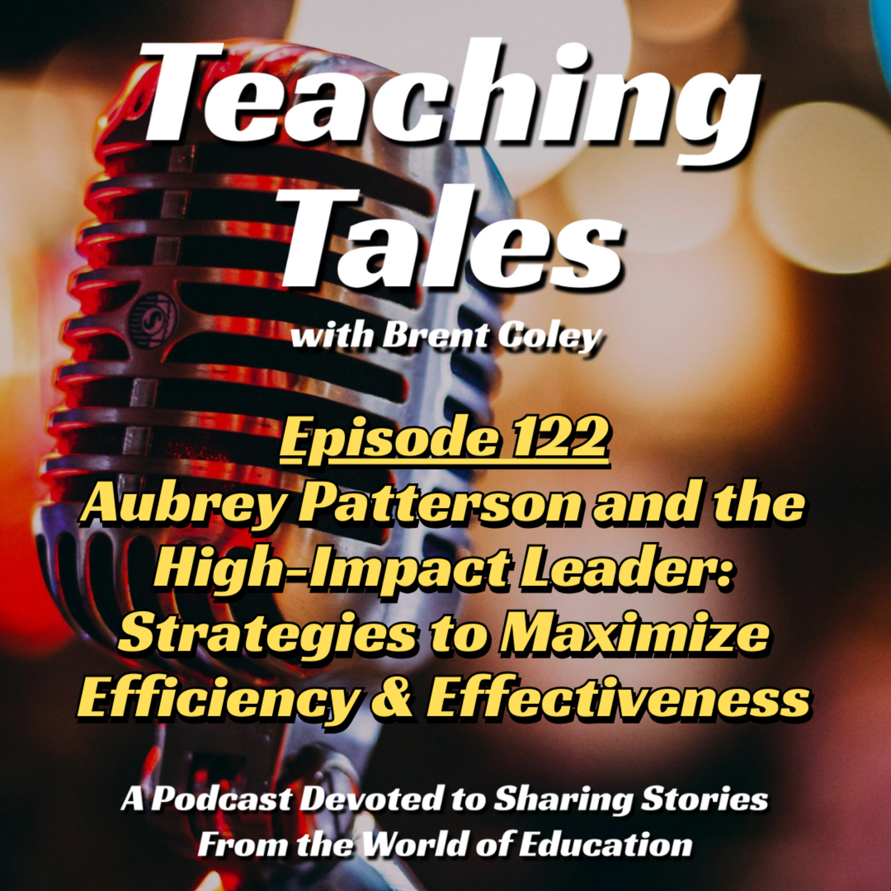 E122: Aubrey Patterson and the High-Impact Leader: Strategies to Maximize Efficiency and Effectiveness