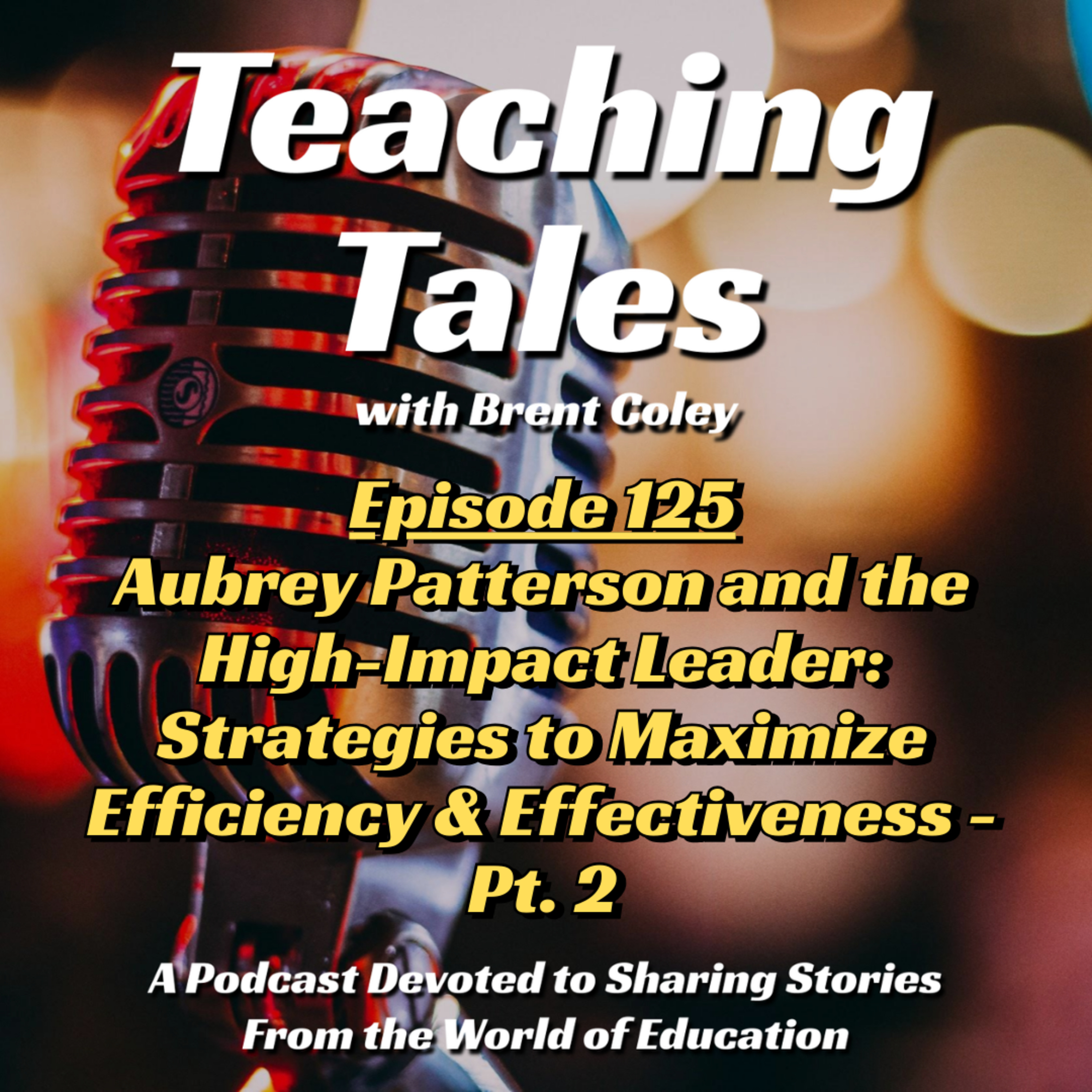 E125: Aubrey Patterson and the High-Impact Leader: Strategies to Maximize Efficiency and Effectiveness – Pt. 2