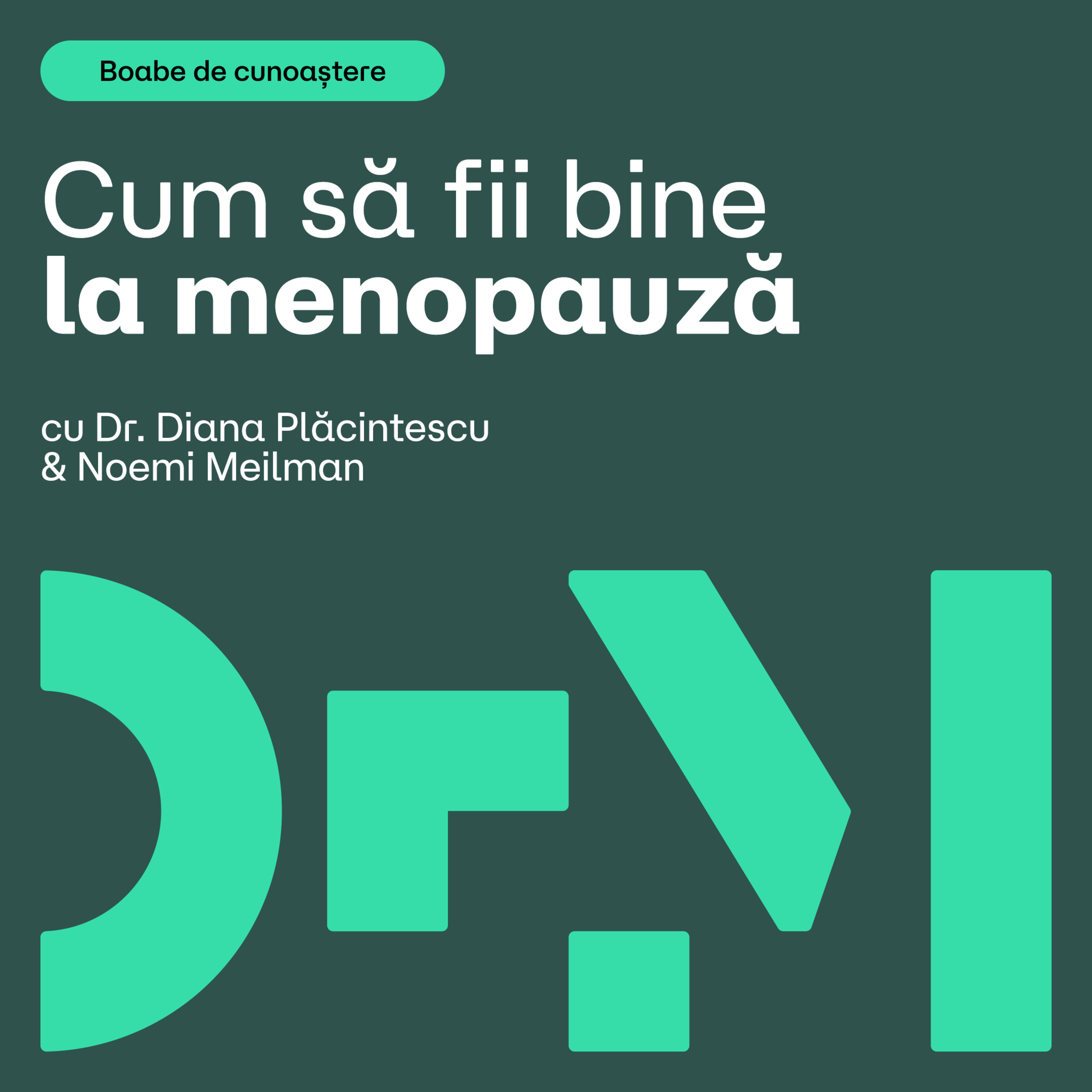 Bine cu tine, la menopauză | BOABE DE CUNOAȘTERE | cu Dr. Diana Plăcintescu & Noemi Meilman