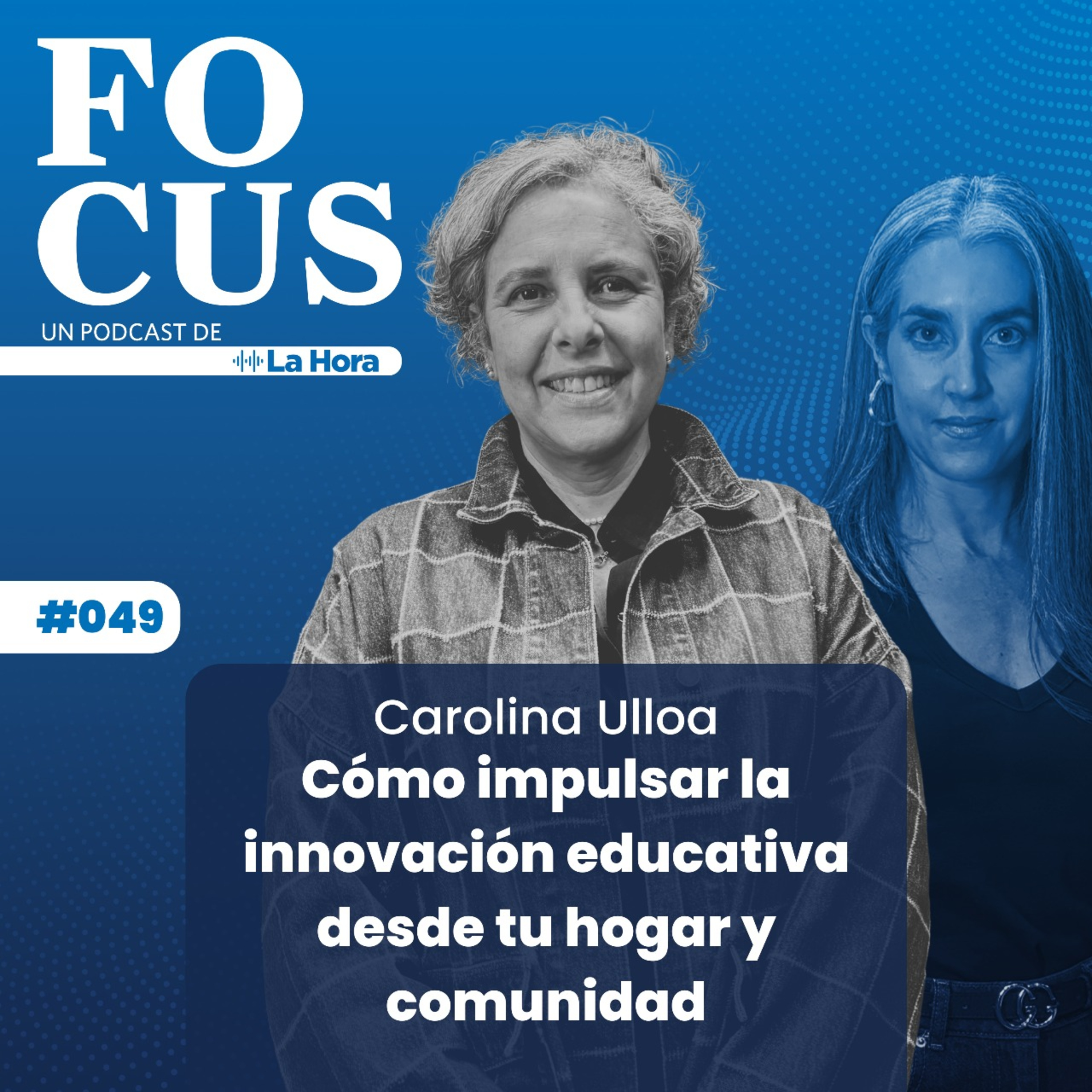 Focus #49 | Cómo impulsar la innovación educativa desde tu hogar y comunidad | Carolina Ulloa | La Hora episode artwork