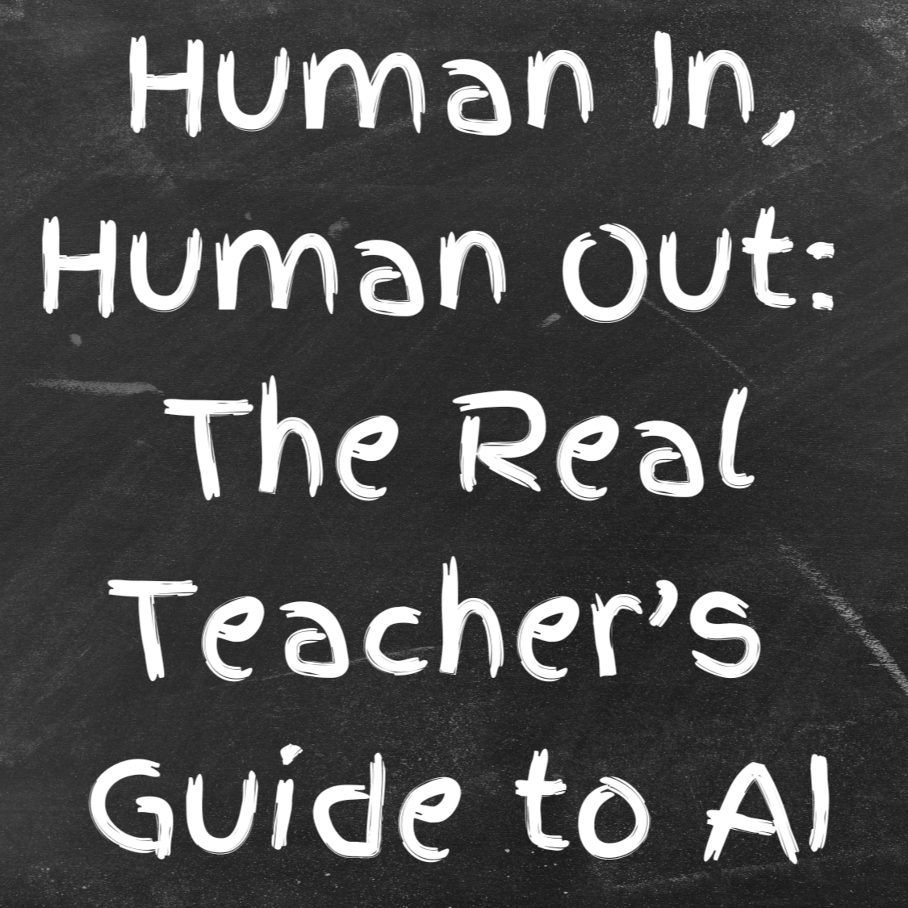 Human In, Human Out: The Real Teacher’s Guide to AI episode artwork