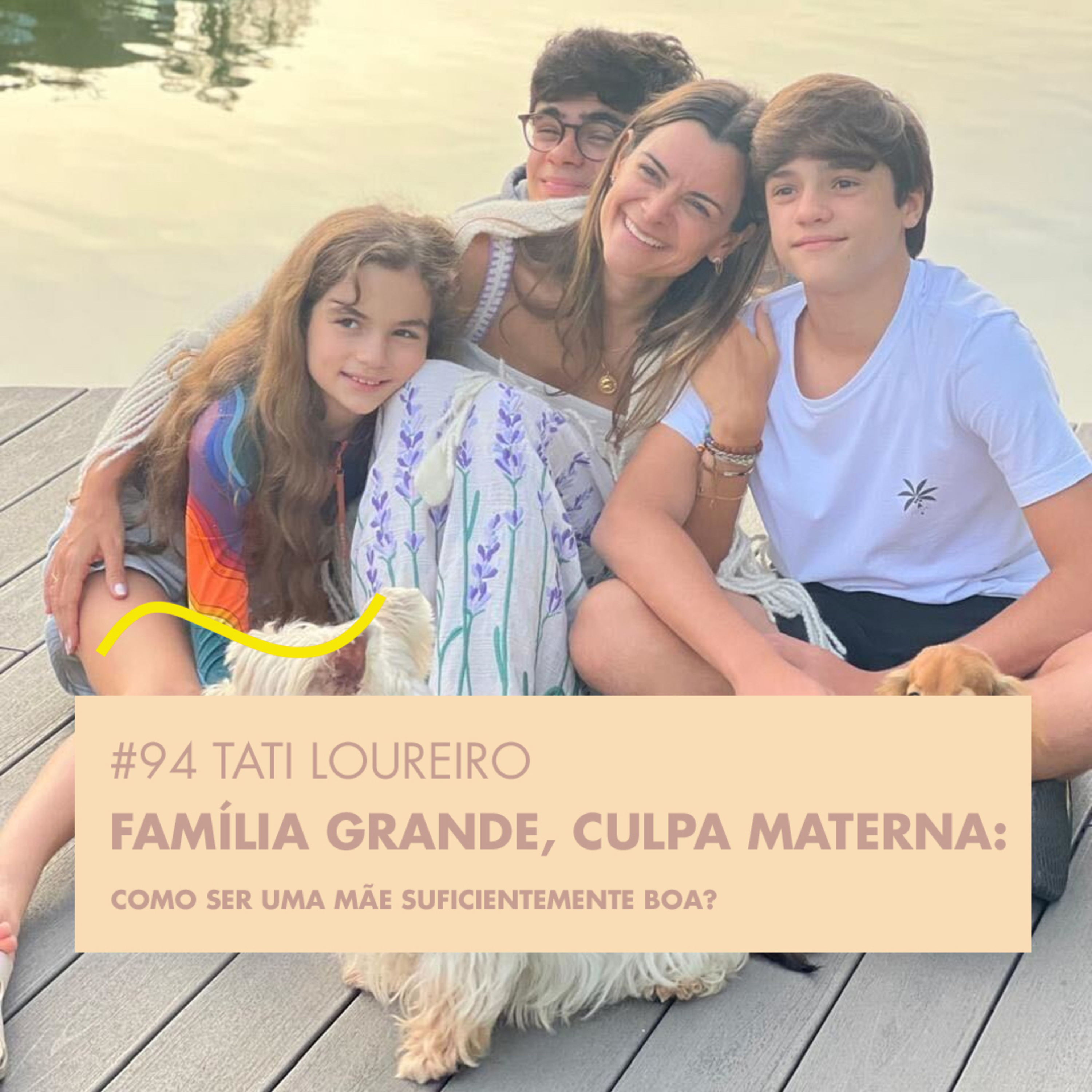 # 94 TATI LOUREIRO - FAMÍLIA GRANDE, CULPA MATERNA: COMO SER UMA MÃE SUFICIENTEMENTE BOA? episode artwork