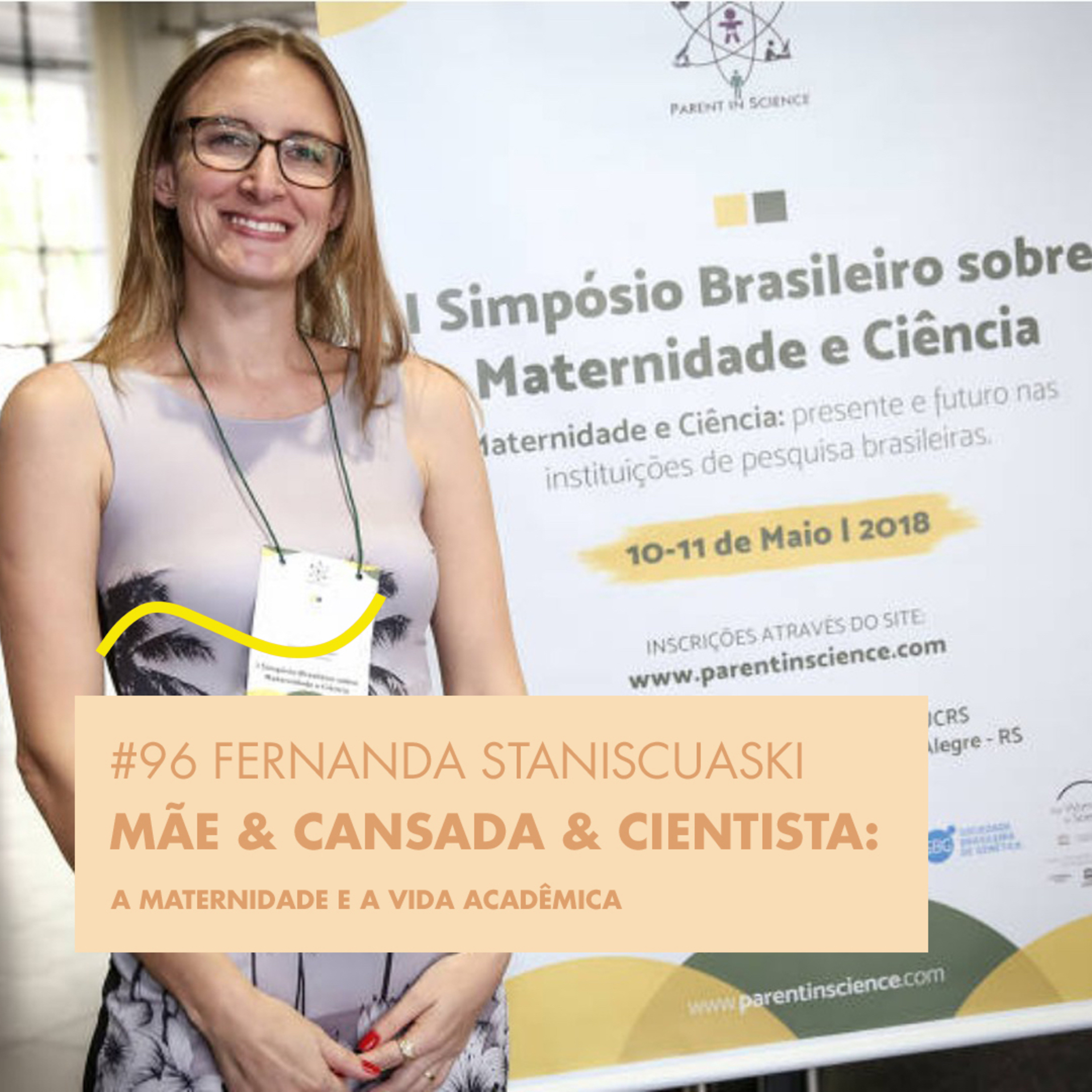 # 96 FERNANDA STANISCUASKI - MÃE & CANSADA & CIENTISTA : A MATERNIDADE E A VIDA ACADÊMICA episode artwork